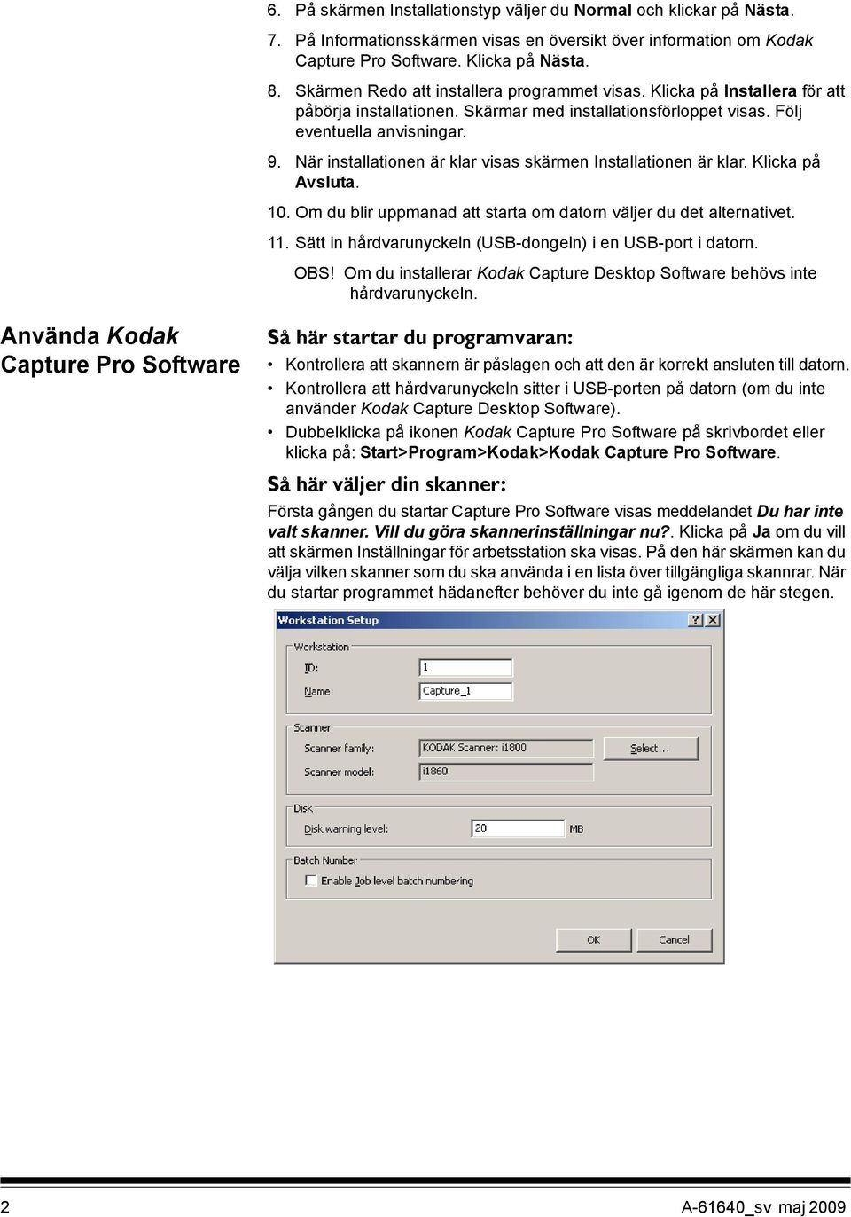 När installationen är klar visas skärmen Installationen är klar. Klicka på Avsluta. 10. Om du blir uppmanad att starta om datorn väljer du det alternativet. 11.