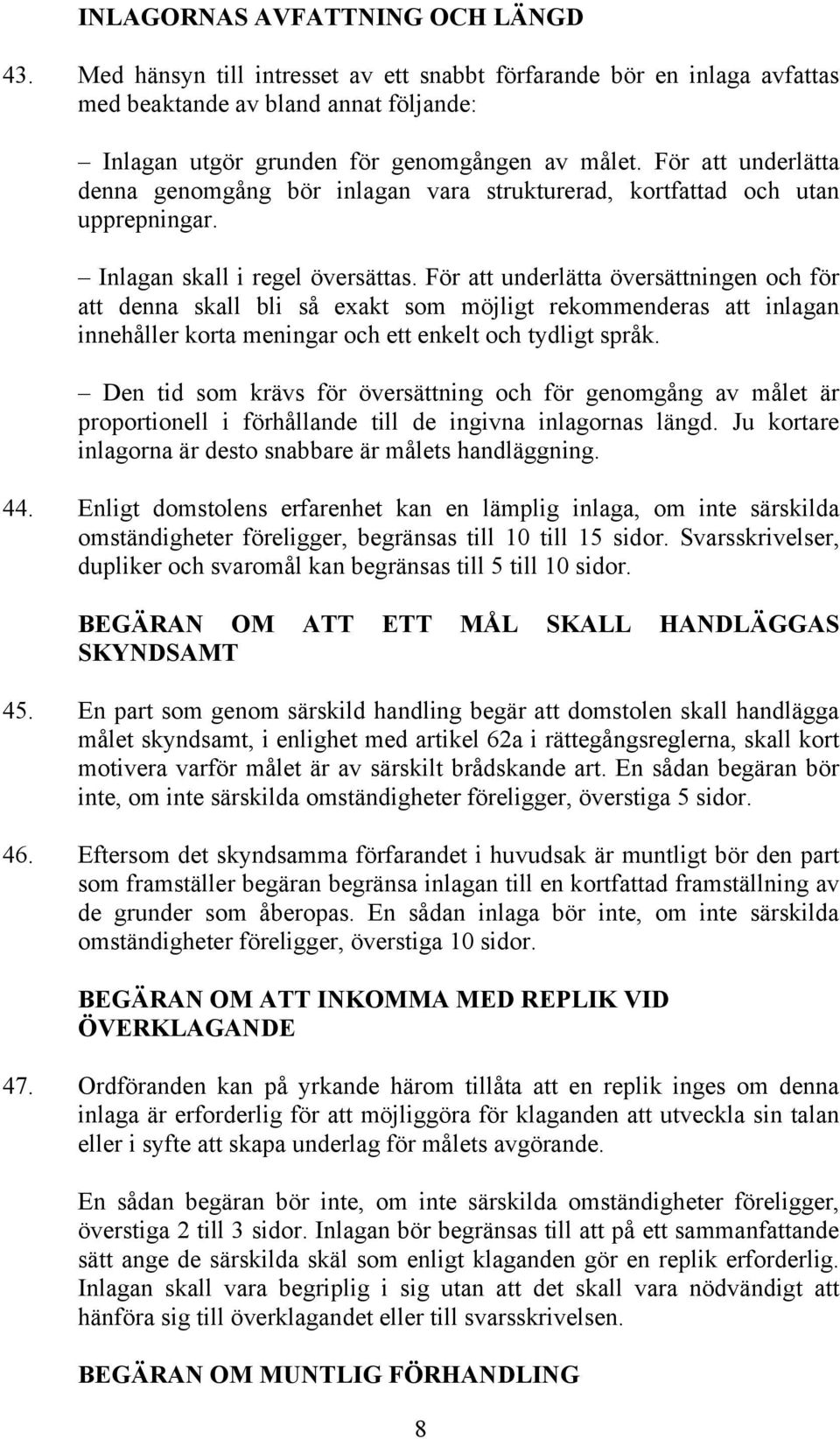 För att underlätta översättningen och för att denna skall bli så exakt som möjligt rekommenderas att inlagan innehåller korta meningar och ett enkelt och tydligt språk.