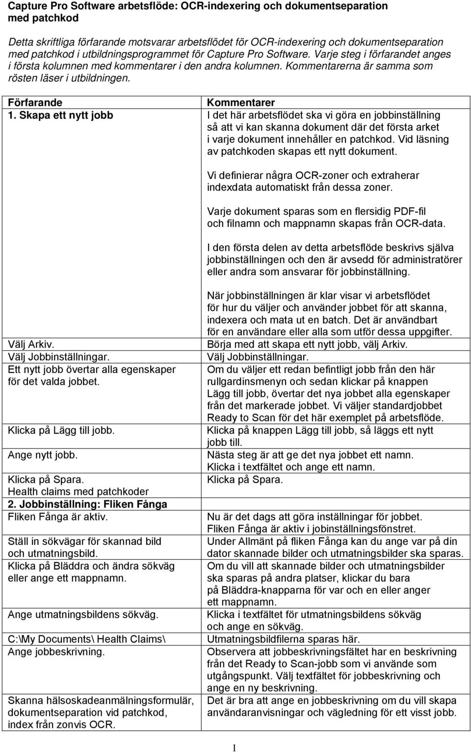 Skapa ett nytt jobb I det här arbetsflödet ska vi göra en jobbinställning så att vi kan skanna dokument där det första arket i varje dokument innehåller en patchkod.