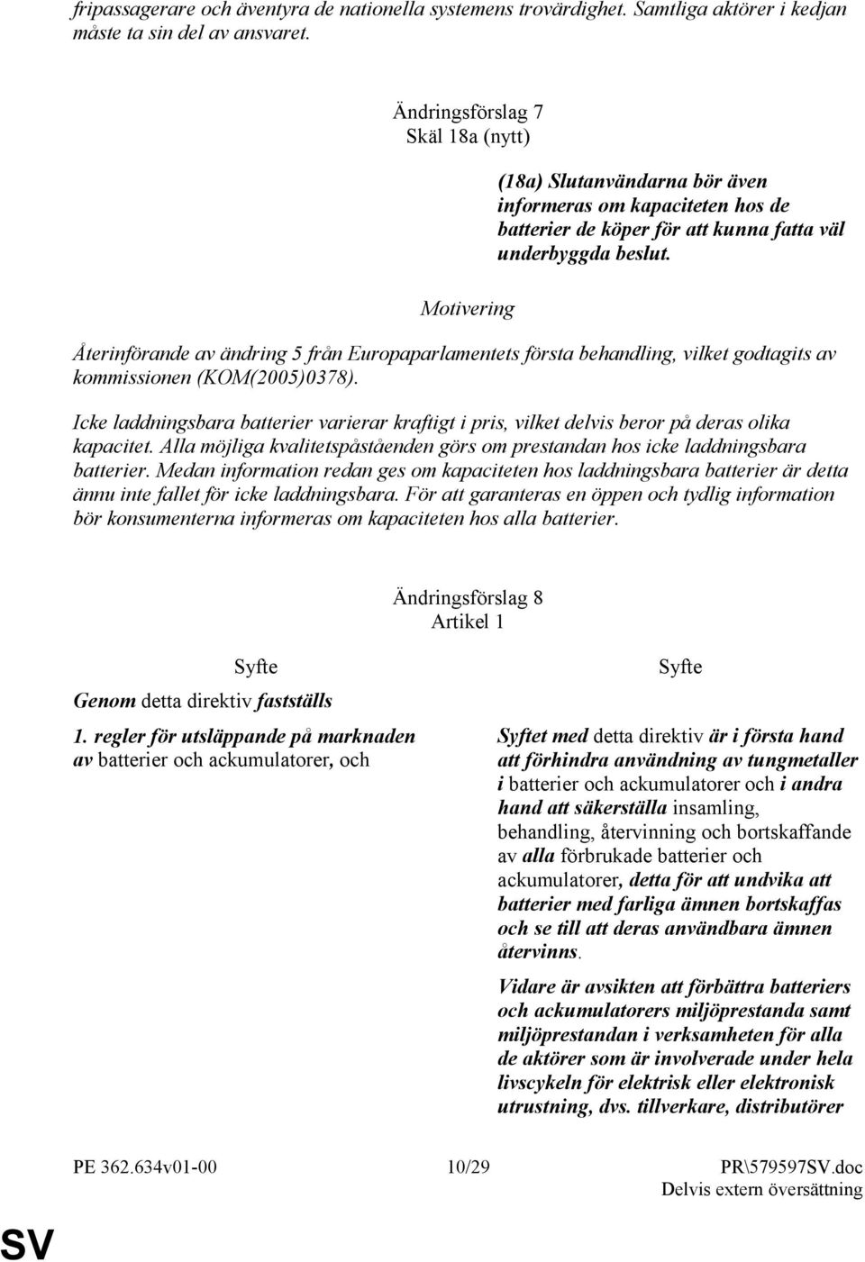 Återinförande av ändring 5 från Europaparlamentets första behandling, vilket godtagits av kommissionen (KOM(2005)0378).