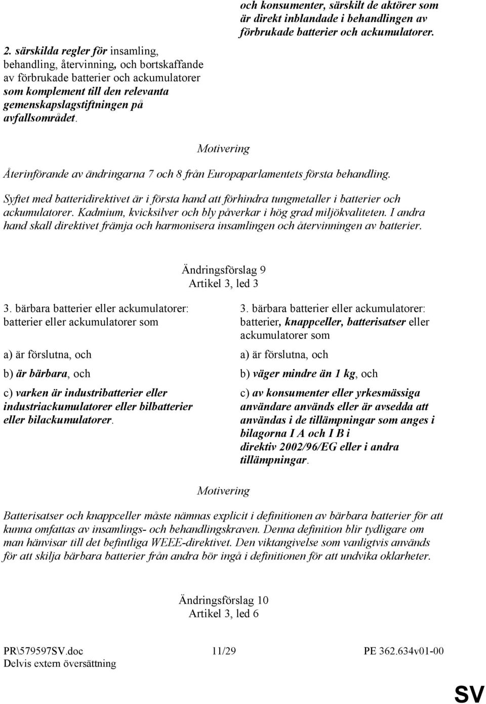 Syftet med batteridirektivet är i första hand att förhindra tungmetaller i batterier och ackumulatorer. Kadmium, kvicksilver och bly påverkar i hög grad miljökvaliteten.