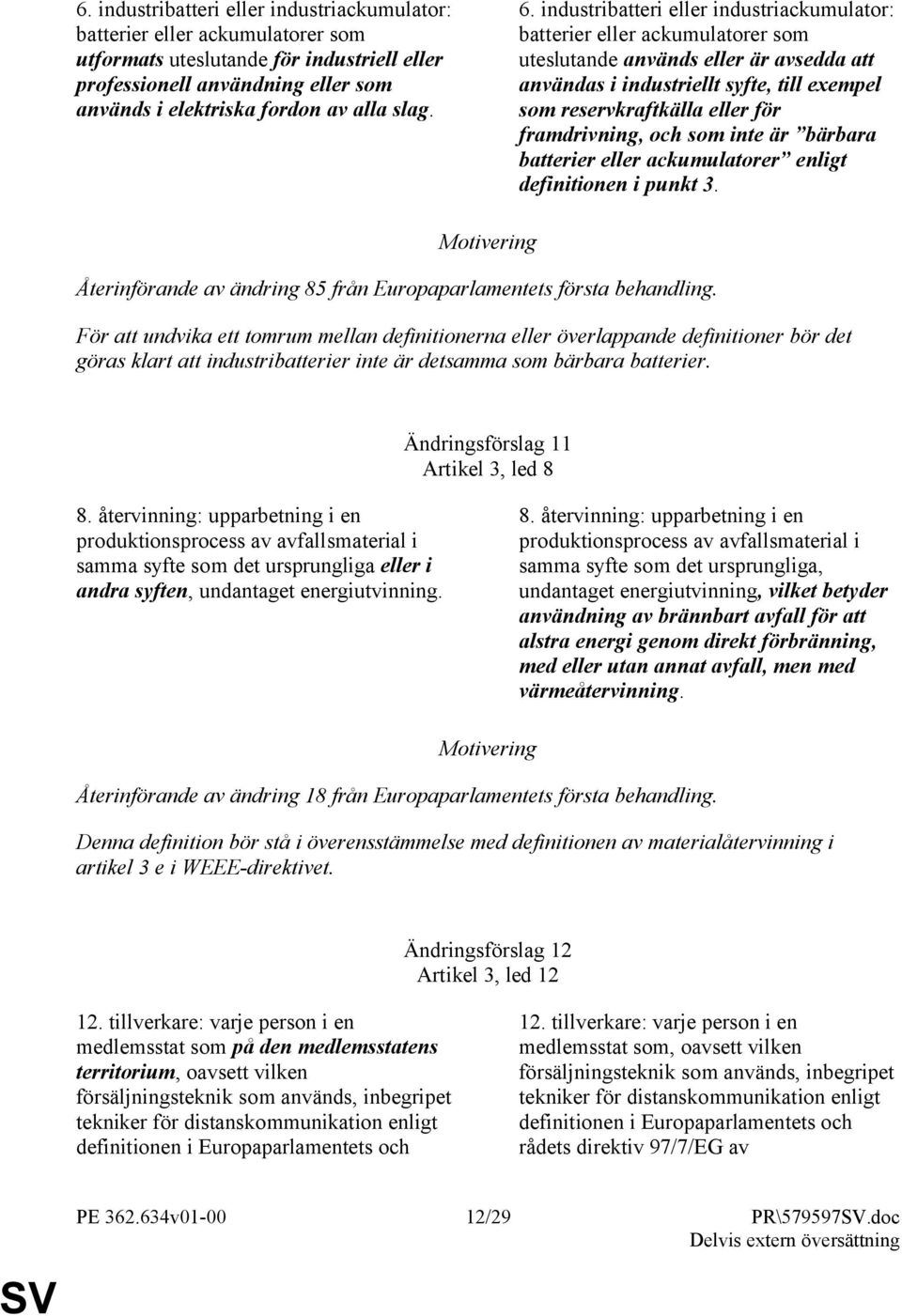 framdrivning, och som inte är bärbara batterier eller ackumulatorer enligt definitionen i punkt 3. Återinförande av ändring 85 från Europaparlamentets första behandling.