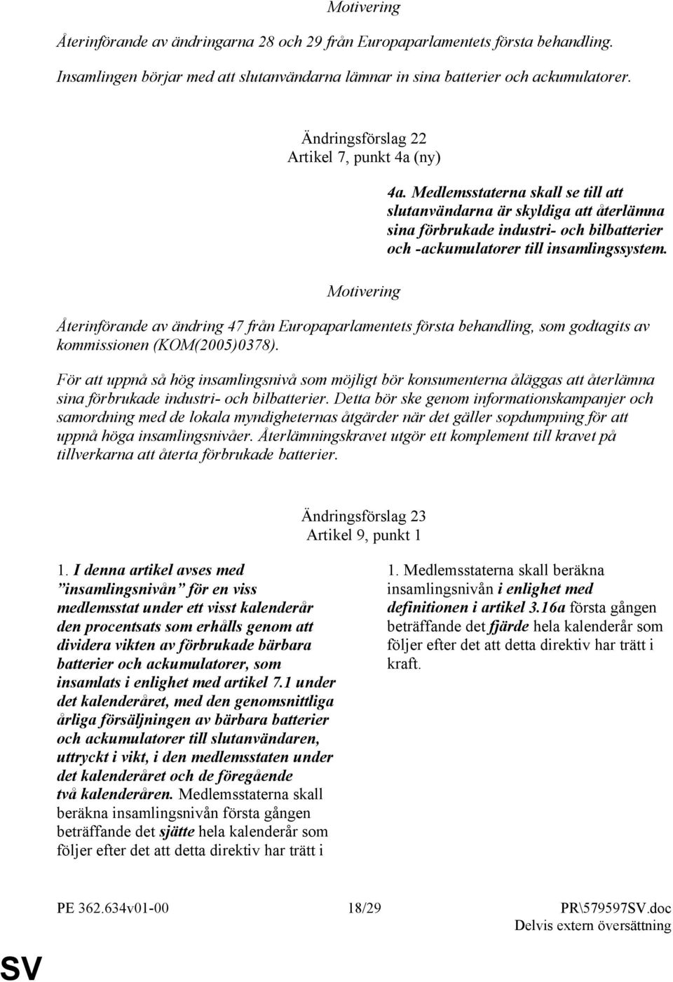 Medlemsstaterna skall se till att slutanvändarna är skyldiga att återlämna sina förbrukade industri- och bilbatterier och -ackumulatorer till insamlingssystem.