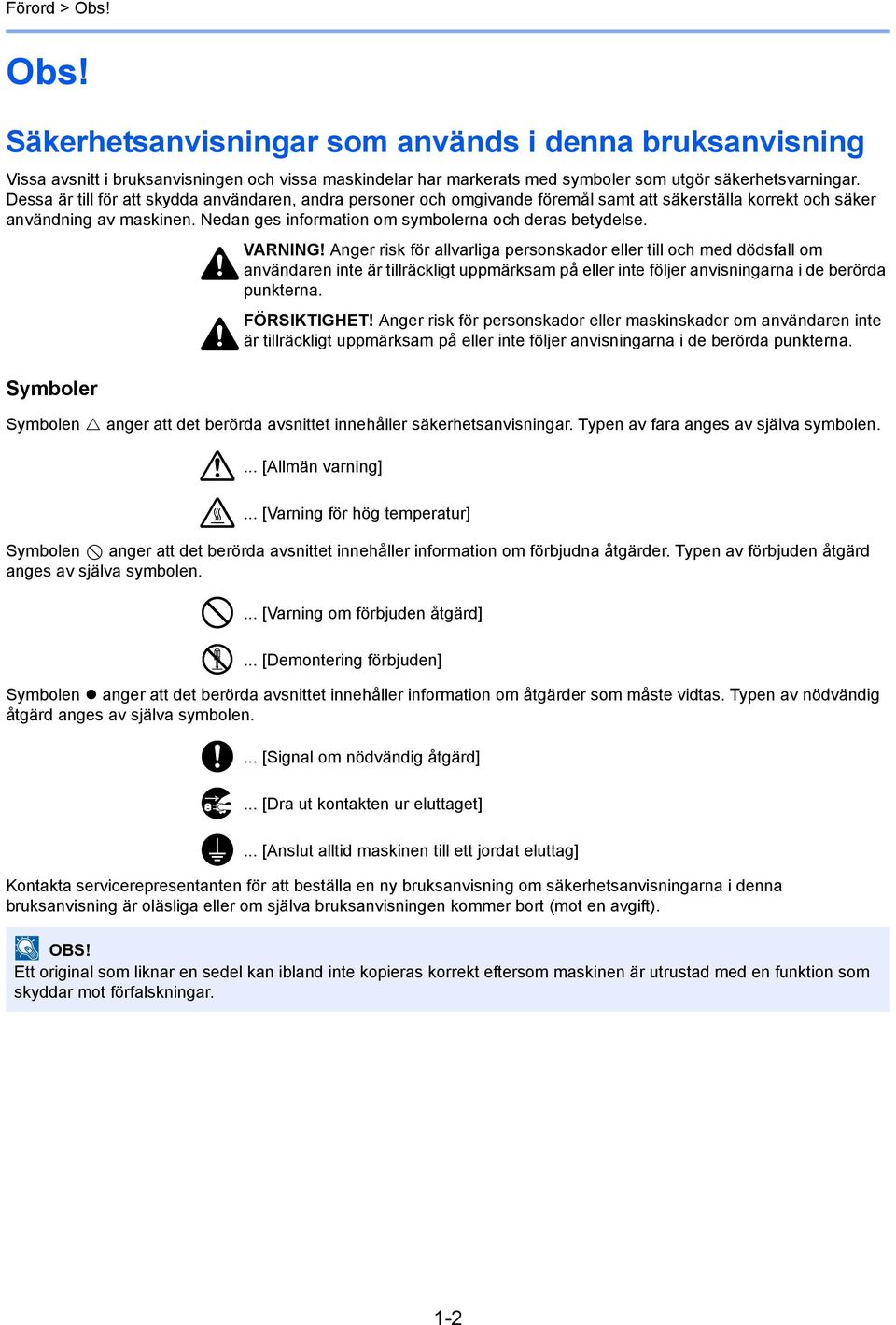 VARNING! Anger risk för allvarliga personskador eller till och med dödsfall om användaren inte är tillräckligt uppmärksam på eller inte följer anvisningarna i de berörda punkterna. FÖRSIKTIGHET!