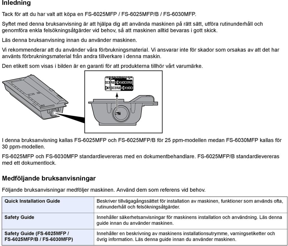 skick. Läs denna bruksanvisning innan du använder maskinen. Vi rekommenderar att du använder våra förbrukningsmaterial.