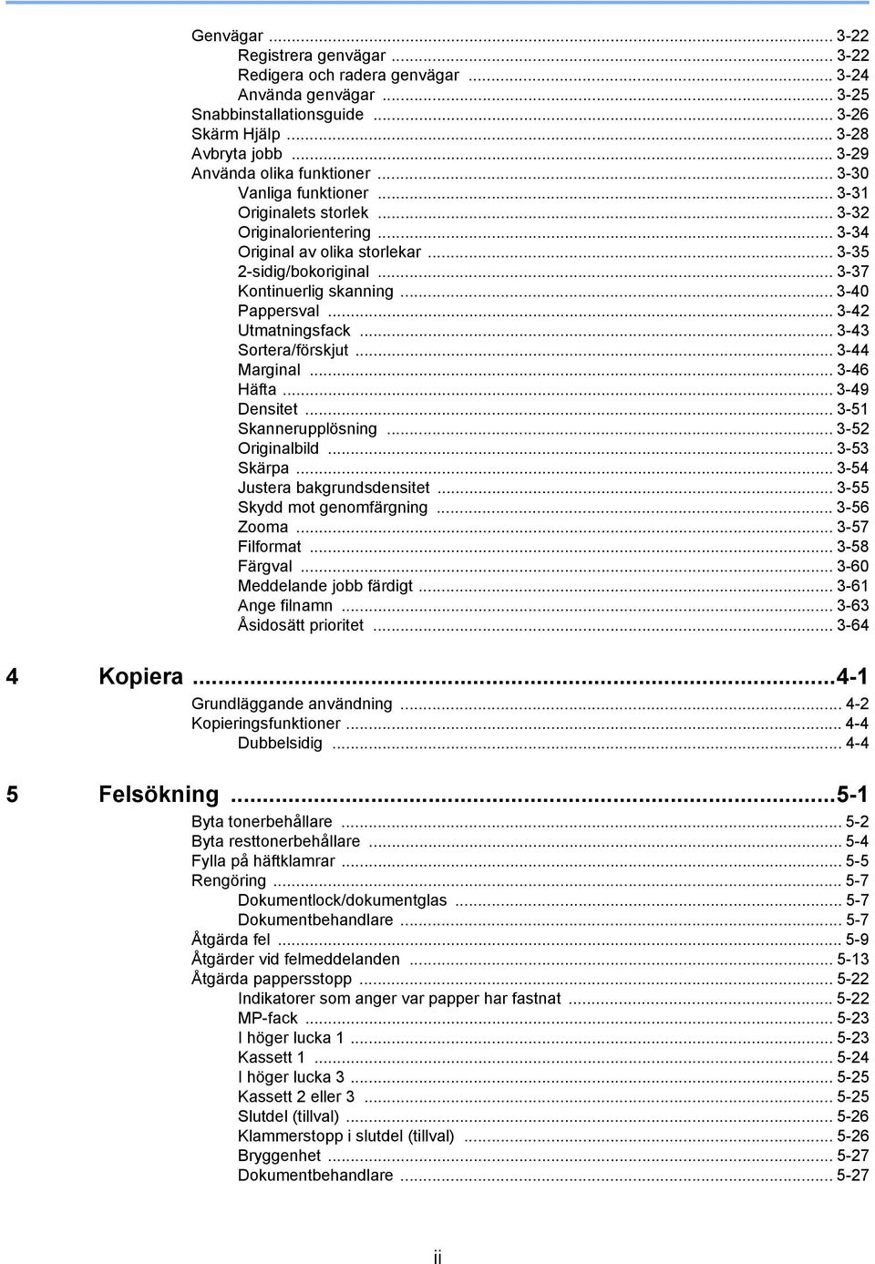 .. 3-4 Utmatningsfack... 3-43 Sortera/förskjut... 3-44 Marginal... 3-46 Häfta... 3-49 Densitet... 3-5 Skannerupplösning... 3-5 Originalbild... 3-53 Skärpa... 3-54 Justera bakgrundsdensitet.