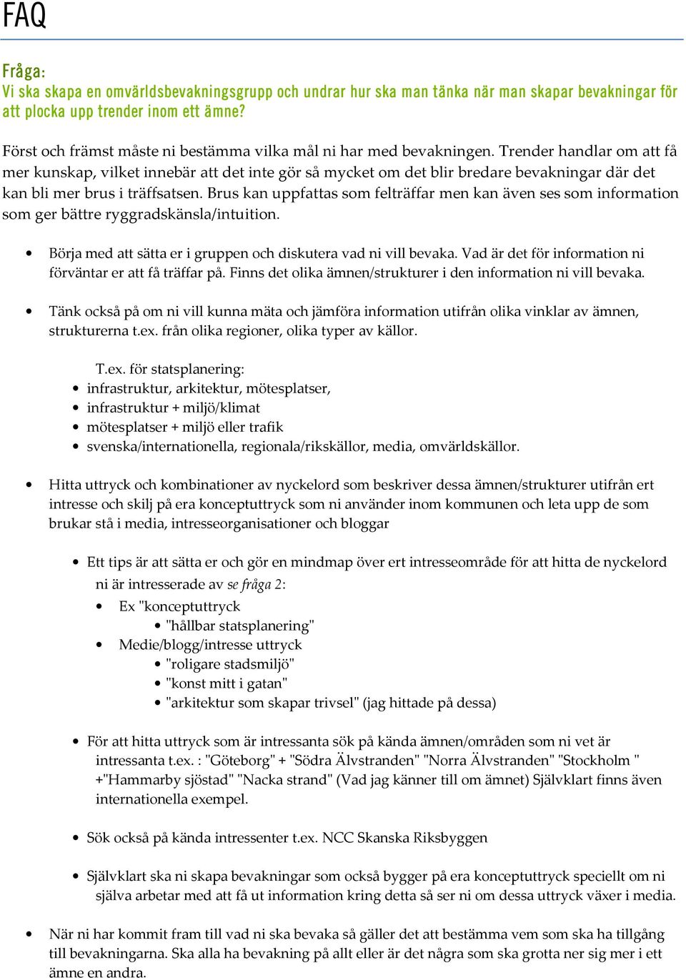 Trender handlar om att få mer kunskap, vilket innebär att det inte gör så mycket om det blir bredare bevakningar där det kan bli mer brus i träffsatsen.