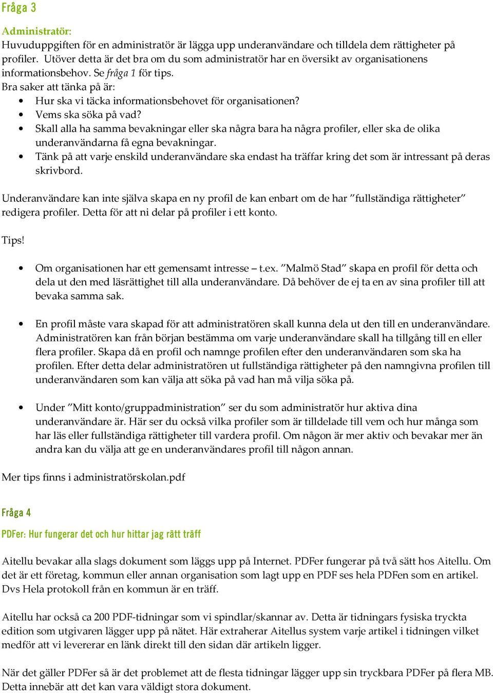 Bra saker att tänka på är: Hur ska vi täcka informationsbehovet för organisationen? Vems ska söka på vad?