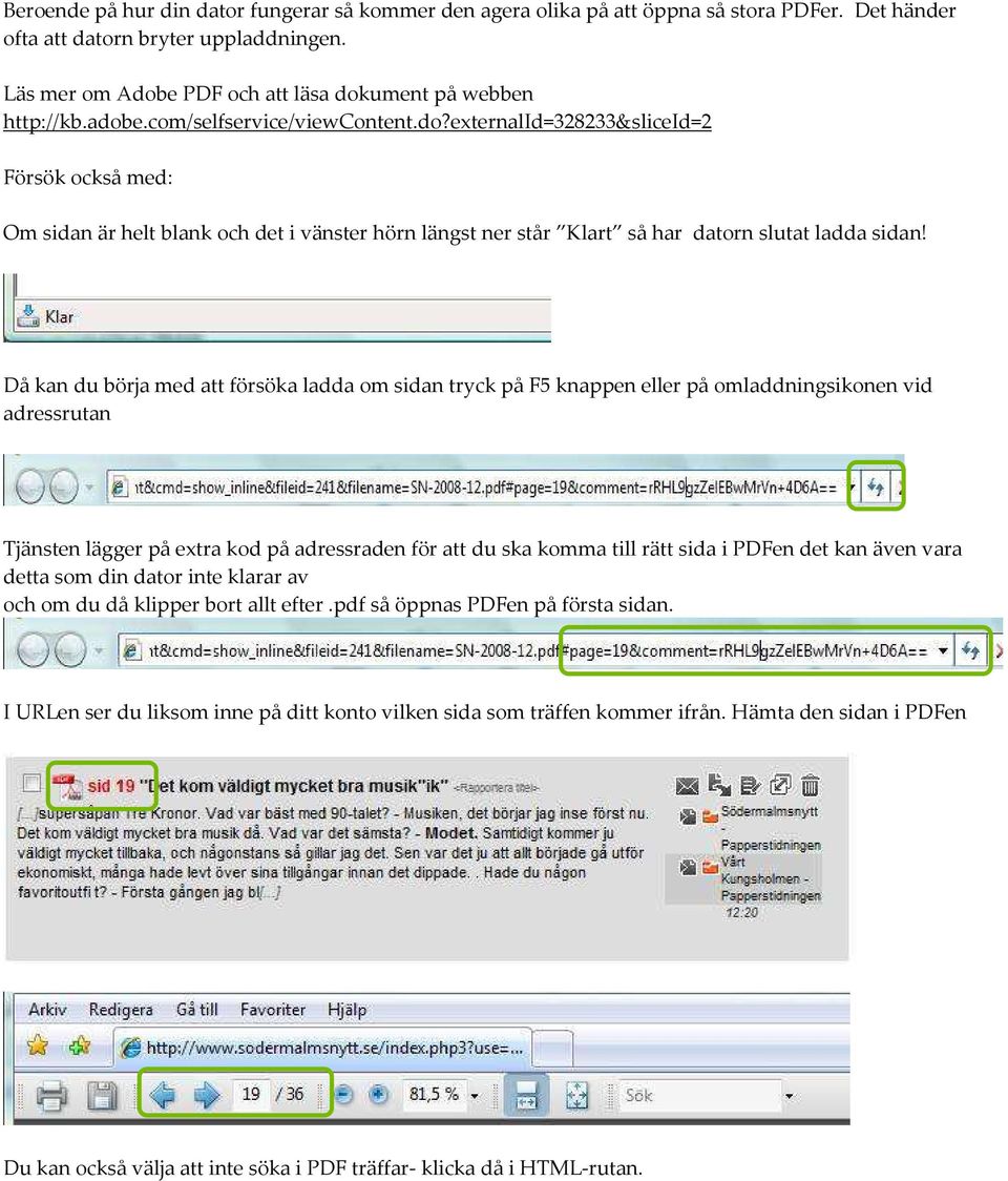 Då kan du börja med att försöka ladda om sidan tryck på F5 knappen eller på omladdningsikonen vid adressrutan Tjänsten lägger på extra kod på adressraden för att du ska komma till rätt sida i PDFen