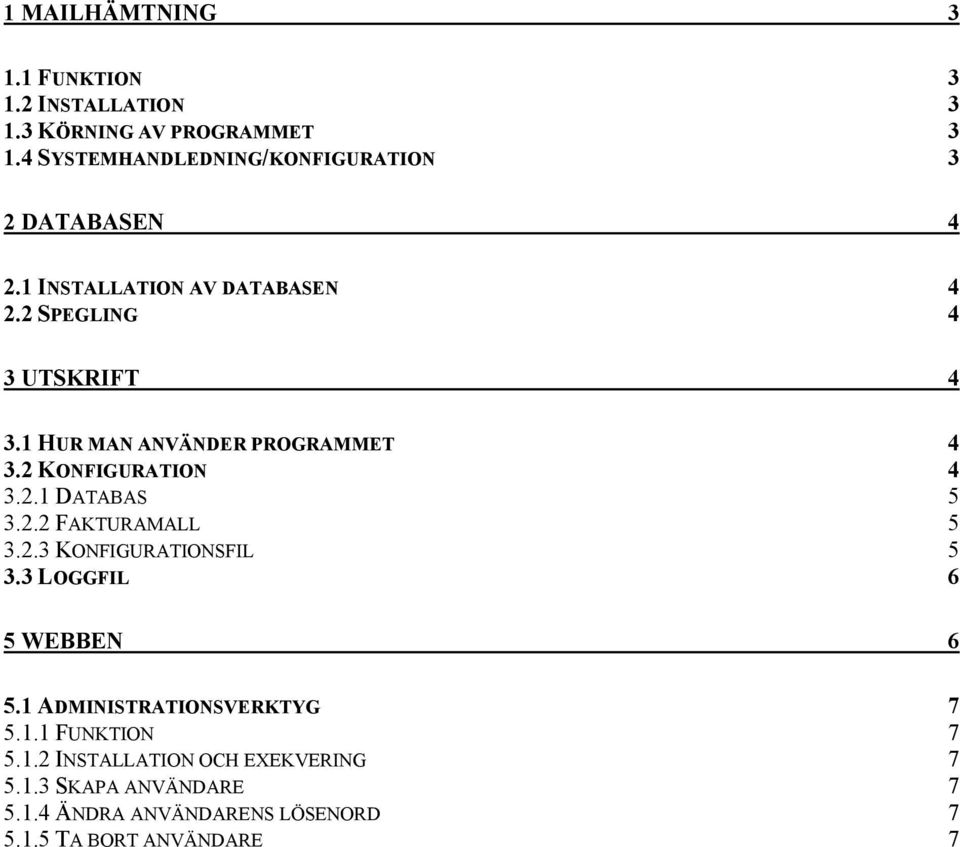 1 HUR MAN ANVÄNDER PROGRAMMET 4 3.2 KONFIGURATION 4 3.2.1 DATABAS 5 3.2.2 FAKTURAMALL 5 3.2.3 KONFIGURATIONSFIL 5 3.