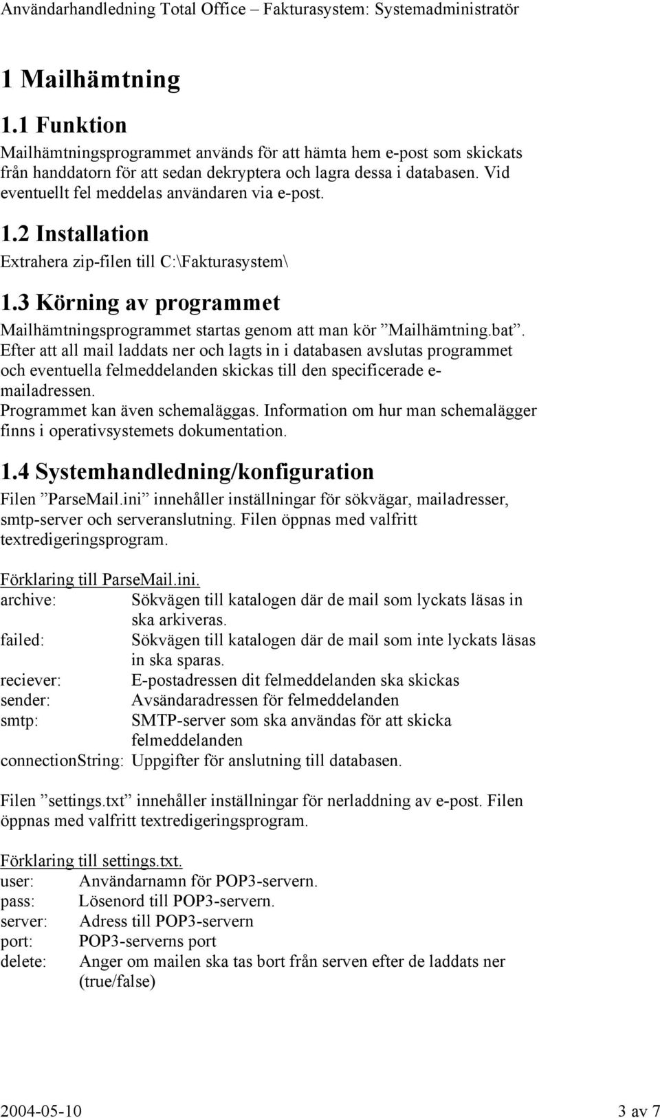 bat. Efter att all mail laddats ner och lagts in i databasen avslutas programmet och eventuella felmeddelanden skickas till den specificerade e- mailadressen. Programmet kan även schemaläggas.