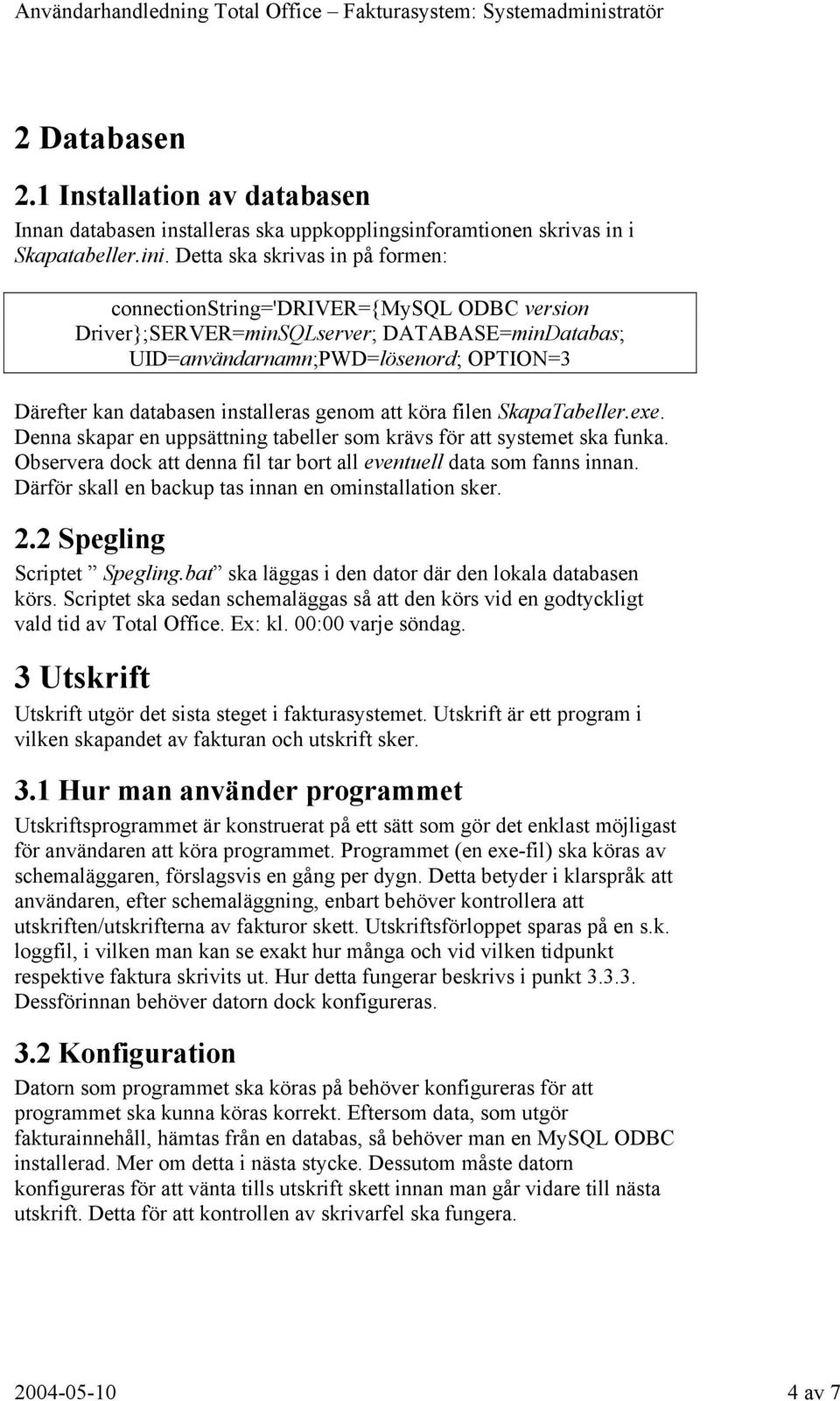 installeras genom att köra filen SkapaTabeller.exe. Denna skapar en uppsättning tabeller som krävs för att systemet ska funka. Observera dock att denna fil tar bort all eventuell data som fanns innan.