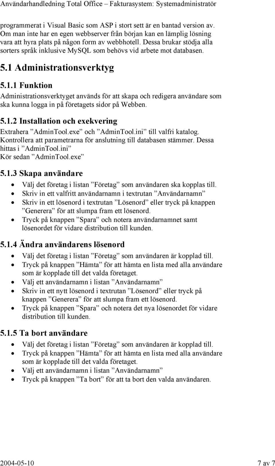 Administrationsverktyg 5.1.1 Funktion Administrationsverktyget används för att skapa och redigera användare som ska kunna logga in på företagets sidor på Webben. 5.1.2 Installation och exekvering Extrahera AdminTool.