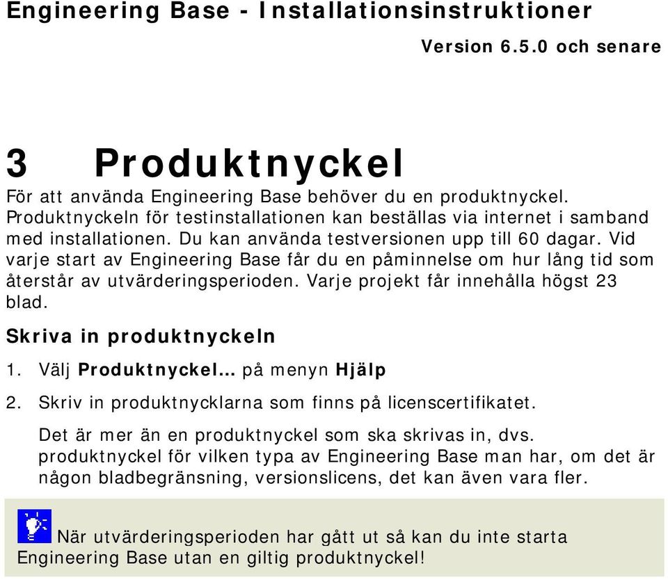 Varje projekt får innehålla högst 23 blad. Skriva in produktnyckeln 1. Välj Produktnyckel på menyn Hjälp 2. Skriv in produktnycklarna som finns på licenscertifikatet.