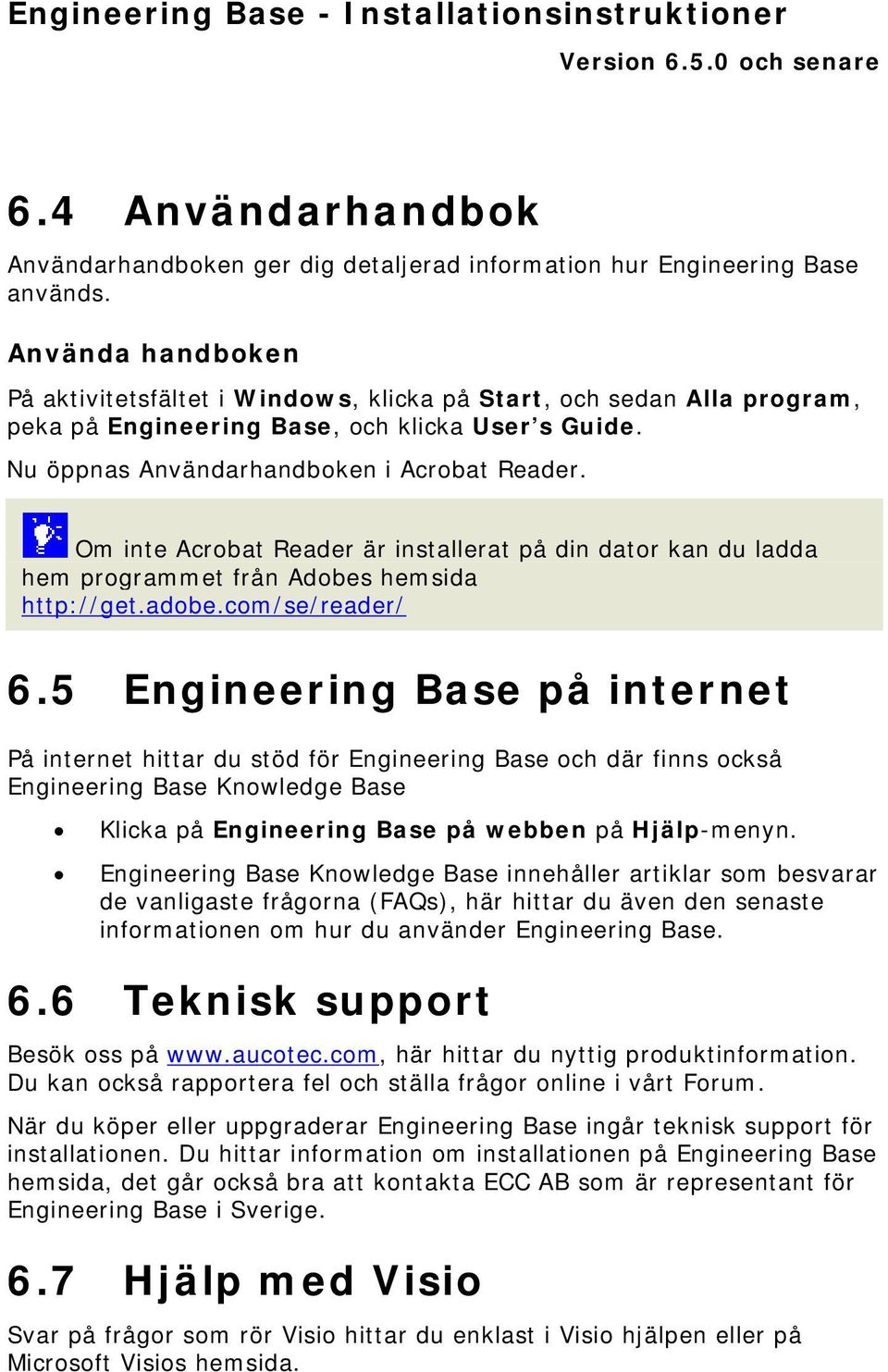 Om inte Acrobat Reader är installerat på din dator kan du ladda hem programmet från Adobes hemsida http://get.adobe.com/se/reader/ 6.