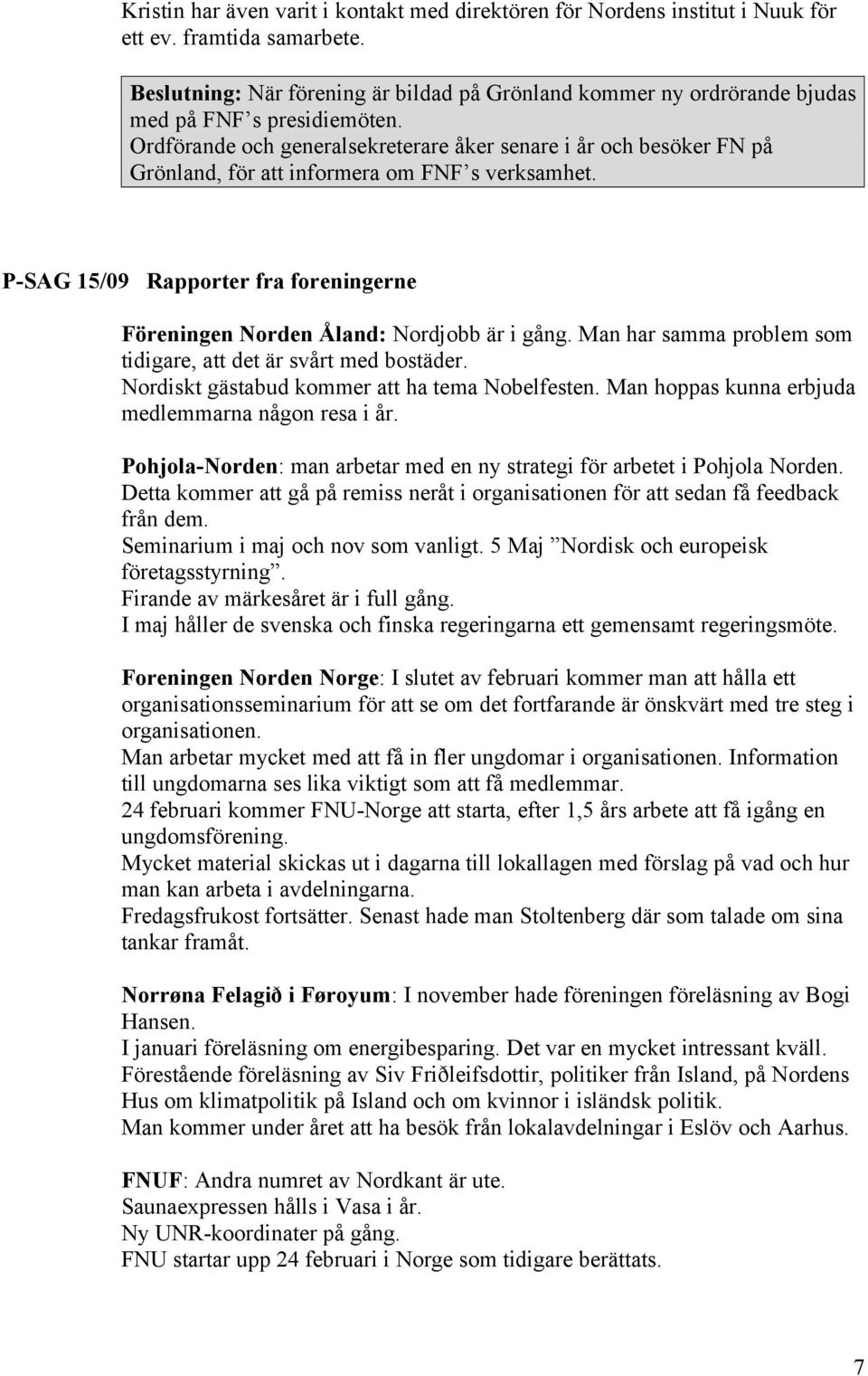 P-SAG 15/09 Rapporter fra foreningerne Föreningen Norden Åland: Nordjobb är i gång. Man har samma problem som tidigare, att det är svårt med bostäder. Nordiskt gästabud kommer att ha tema Nobelfesten.
