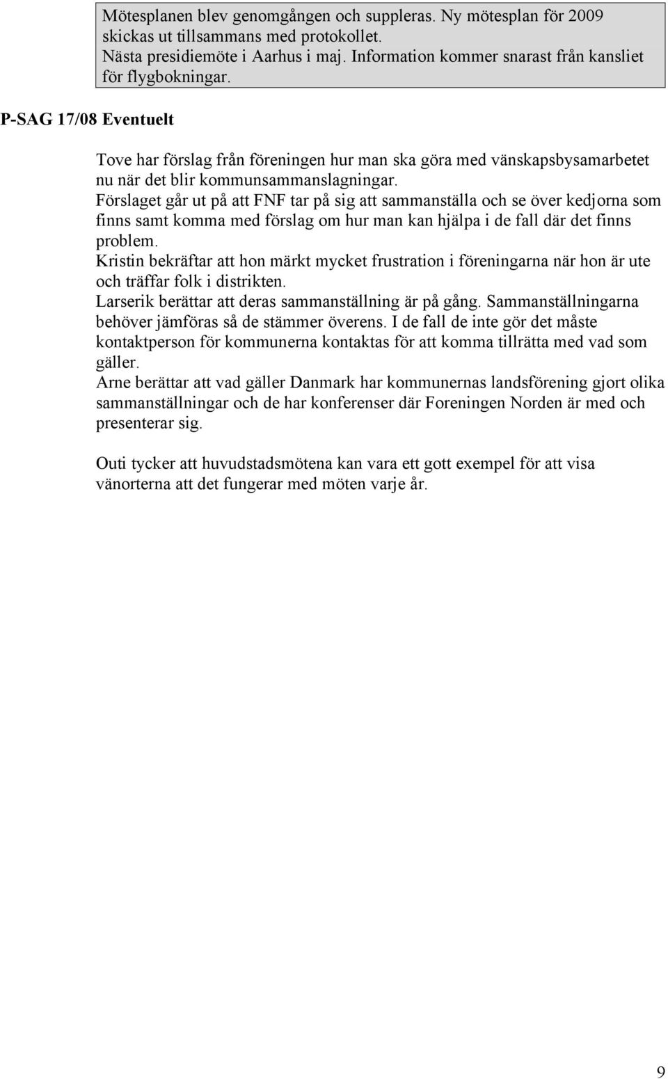 Förslaget går ut på att FNF tar på sig att sammanställa och se över kedjorna som finns samt komma med förslag om hur man kan hjälpa i de fall där det finns problem.