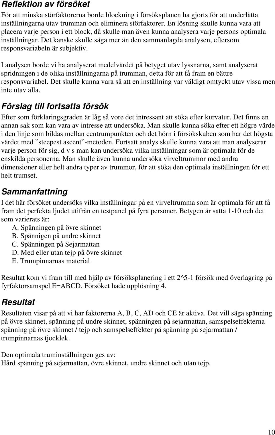 Det kanske skulle säga mer än den sammanlagda analysen, eftersom responsvariabeln är subjektiv.