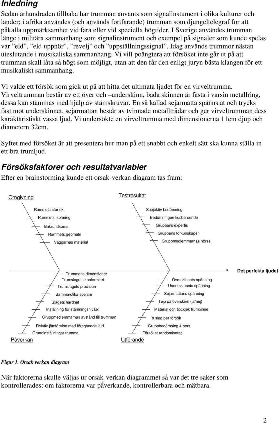 I Sverige användes trumman länge i militära sammanhang som signalinstrument och exempel på signaler som kunde spelas var eld, eld upphör, revelj och uppställningssignal.