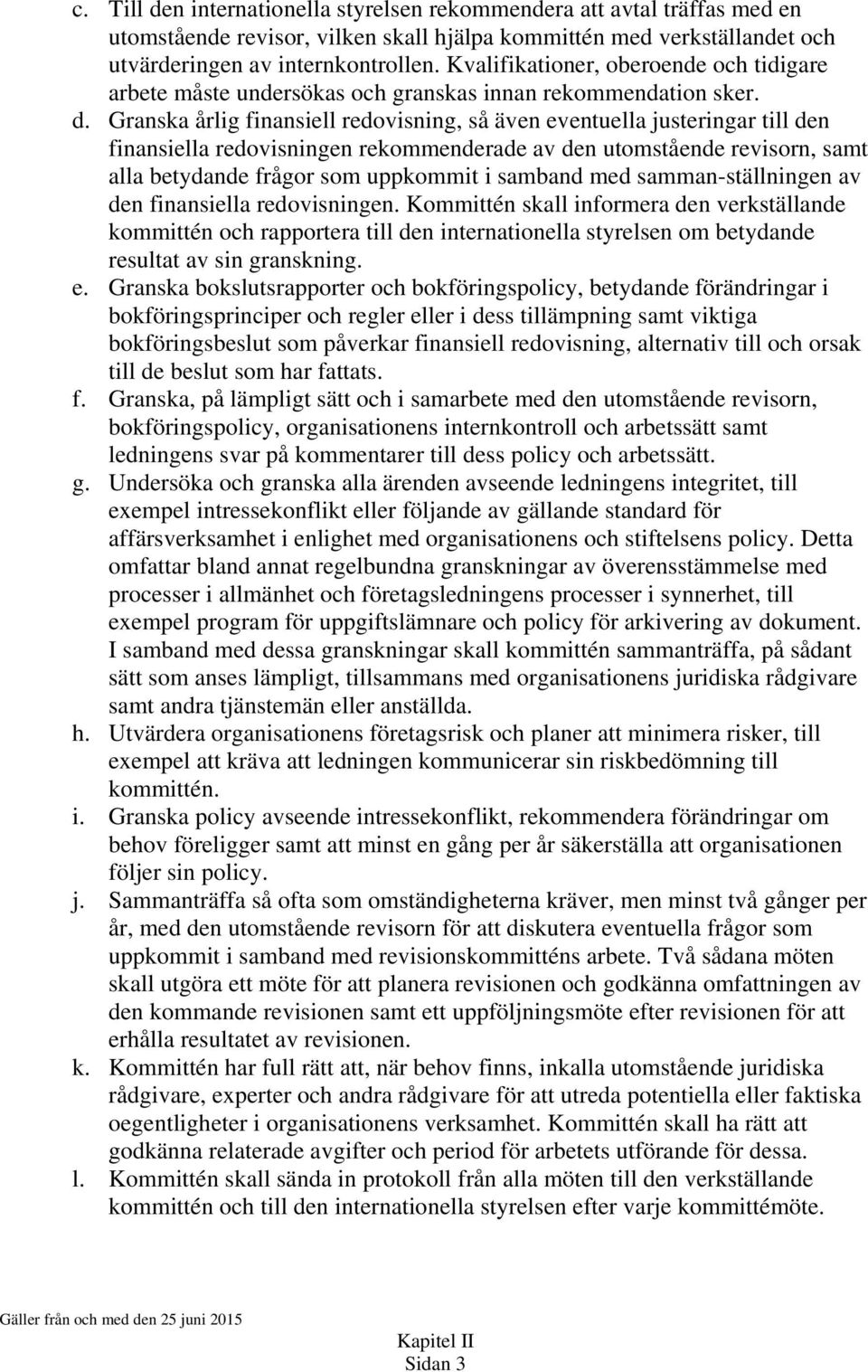 Granska årlig finansiell redovisning, så även eventuella justeringar till den finansiella redovisningen rekommenderade av den utomstående revisorn, samt alla betydande frågor som uppkommit i samband