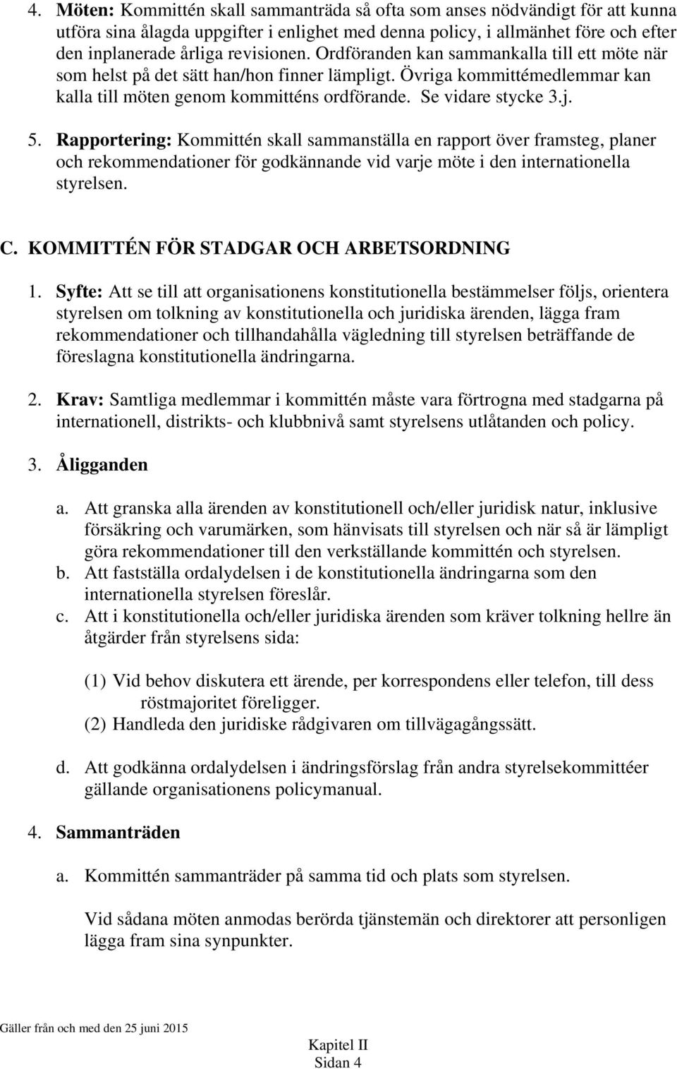 Rapportering: Kommittén skall sammanställa en rapport över framsteg, planer och rekommendationer för godkännande vid varje möte i den internationella styrelsen. C.