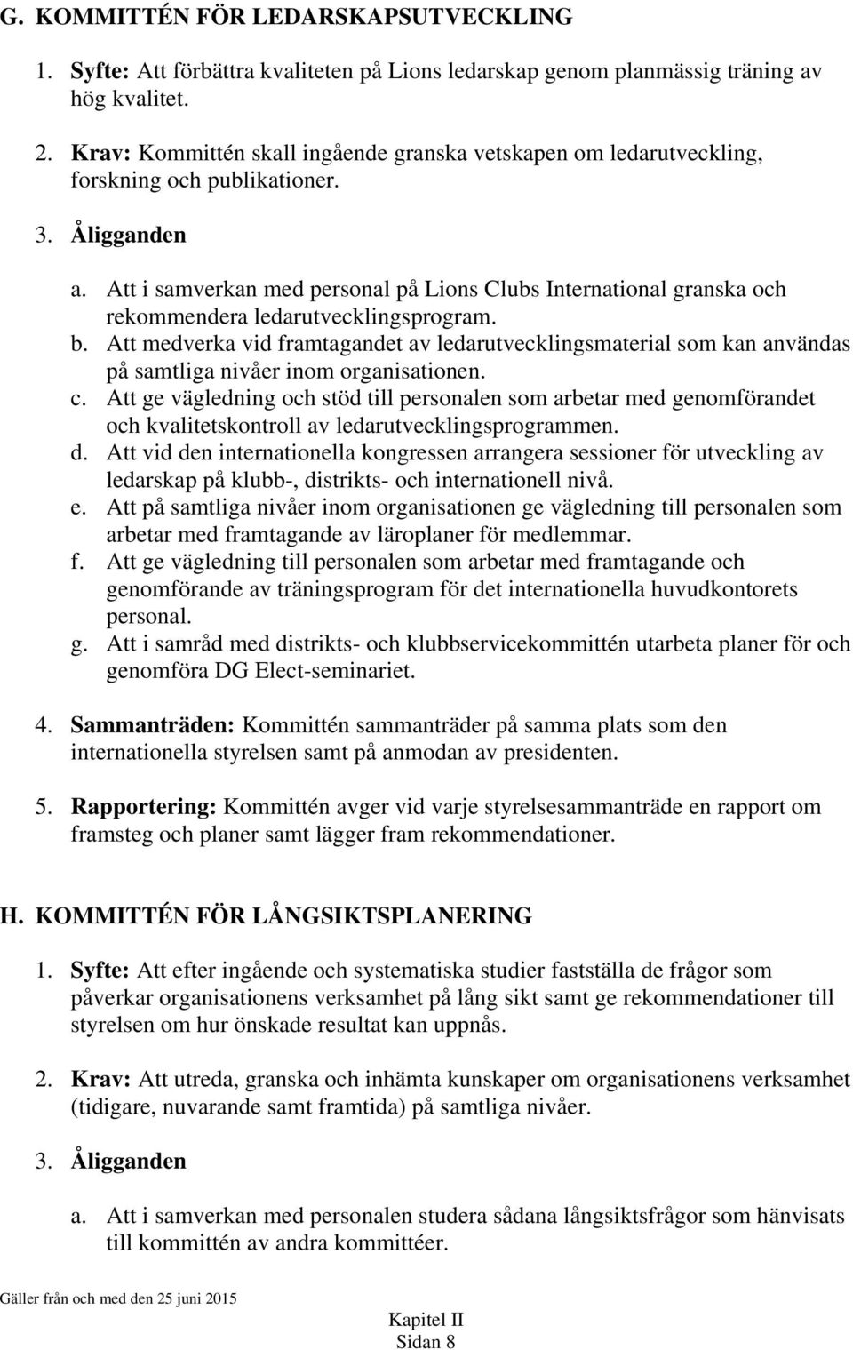 Att i samverkan med personal på Lions Clubs International granska och rekommendera ledarutvecklingsprogram. b.