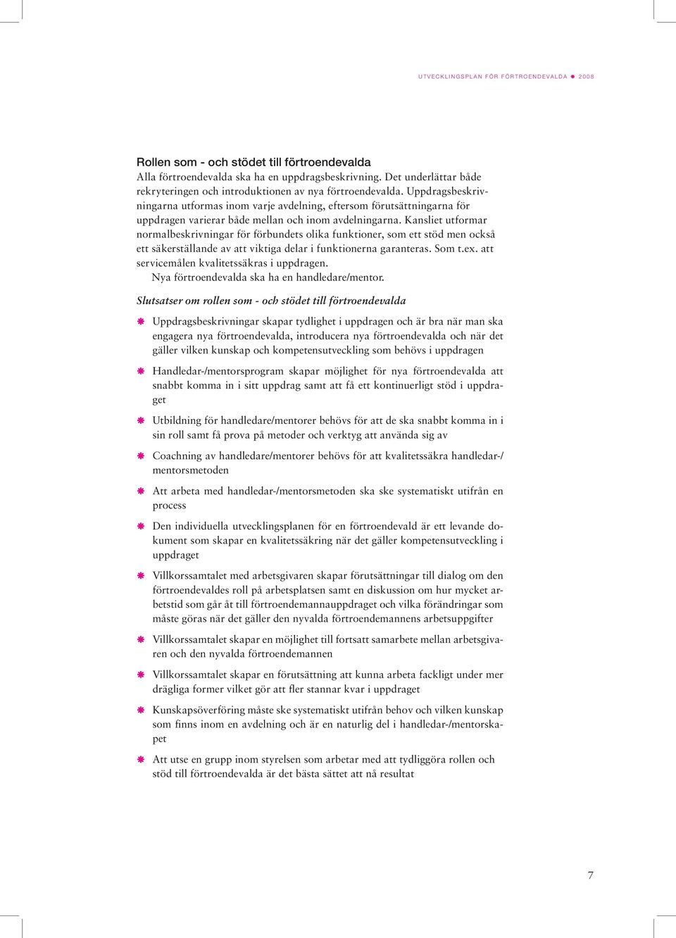 Kansliet utformar normalbeskrivningar för förbundets olika funktioner, som ett stöd men också ett säkerställande av att viktiga delar i funktionerna garanteras. Som t.ex.