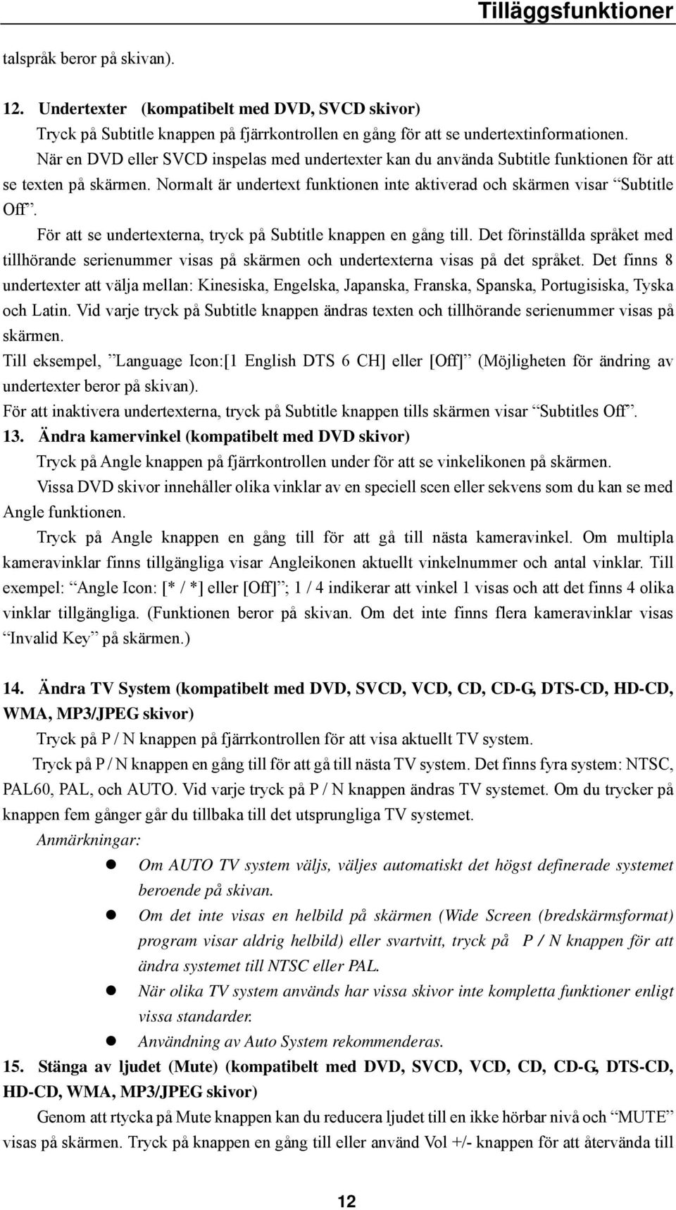 För att se undertexterna, tryck på Subtitle knappen en gång till. Det förinställda språket med tillhörande serienummer visas på skärmen och undertexterna visas på det språket.