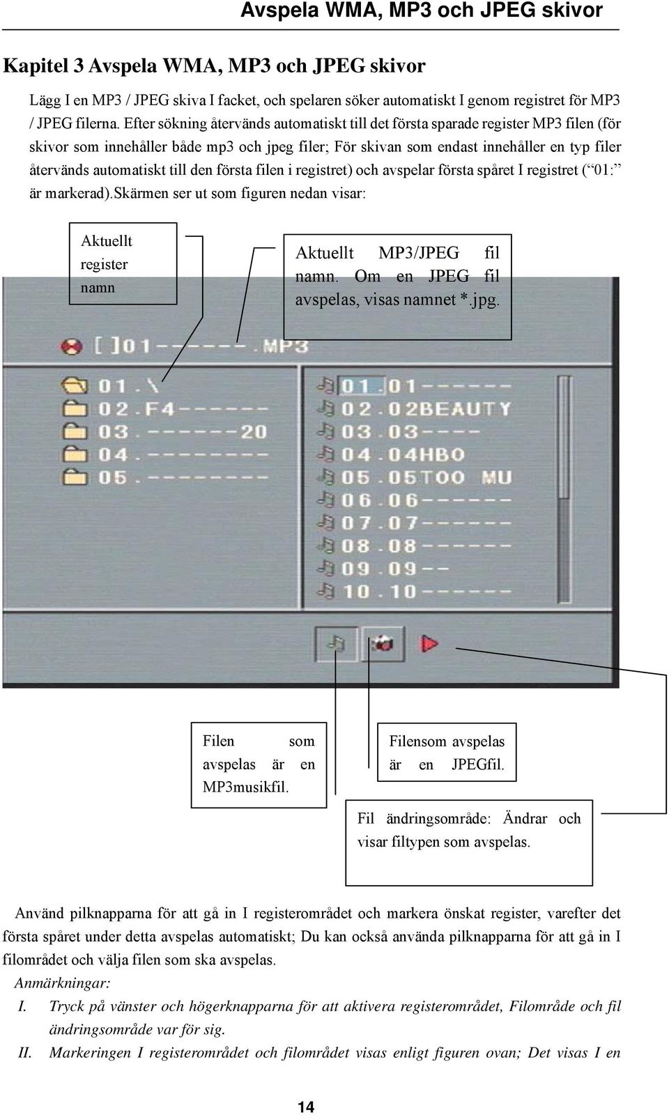 till den första filen i registret) och avspelar första spåret I registret ( 01: är markerad).skärmen ser ut som figuren nedan visar: Aktuellt register namn Aktuellt MP3/JPEG fil namn.