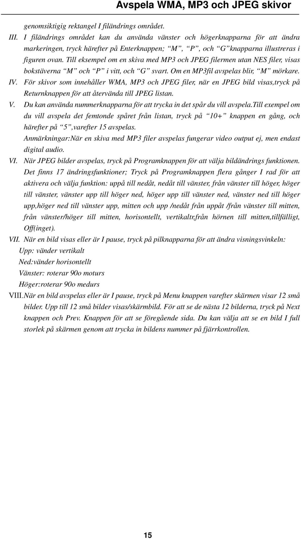 Till eksempel om en skiva med MP3 och JPEG filermen utan NES filer, visas bokstäverna M och P i vitt, och G svart. Om en MP3fil avspelas blir, M mörkare. IV.