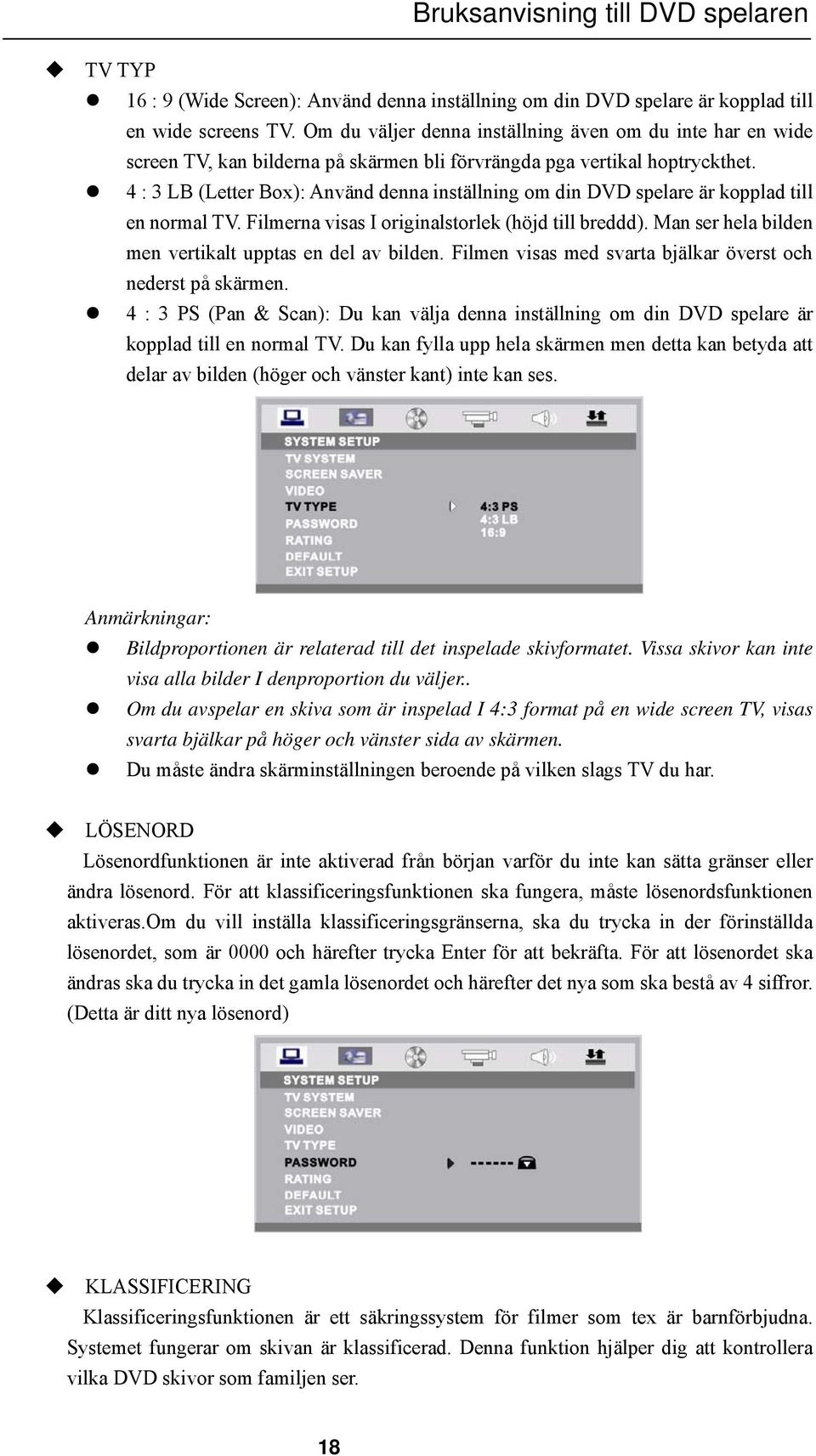 4 : 3 LB (Letter Box): Använd denna inställning om din DVD spelare är kopplad till en normal TV. Filmerna visas I originalstorlek (höjd till breddd).