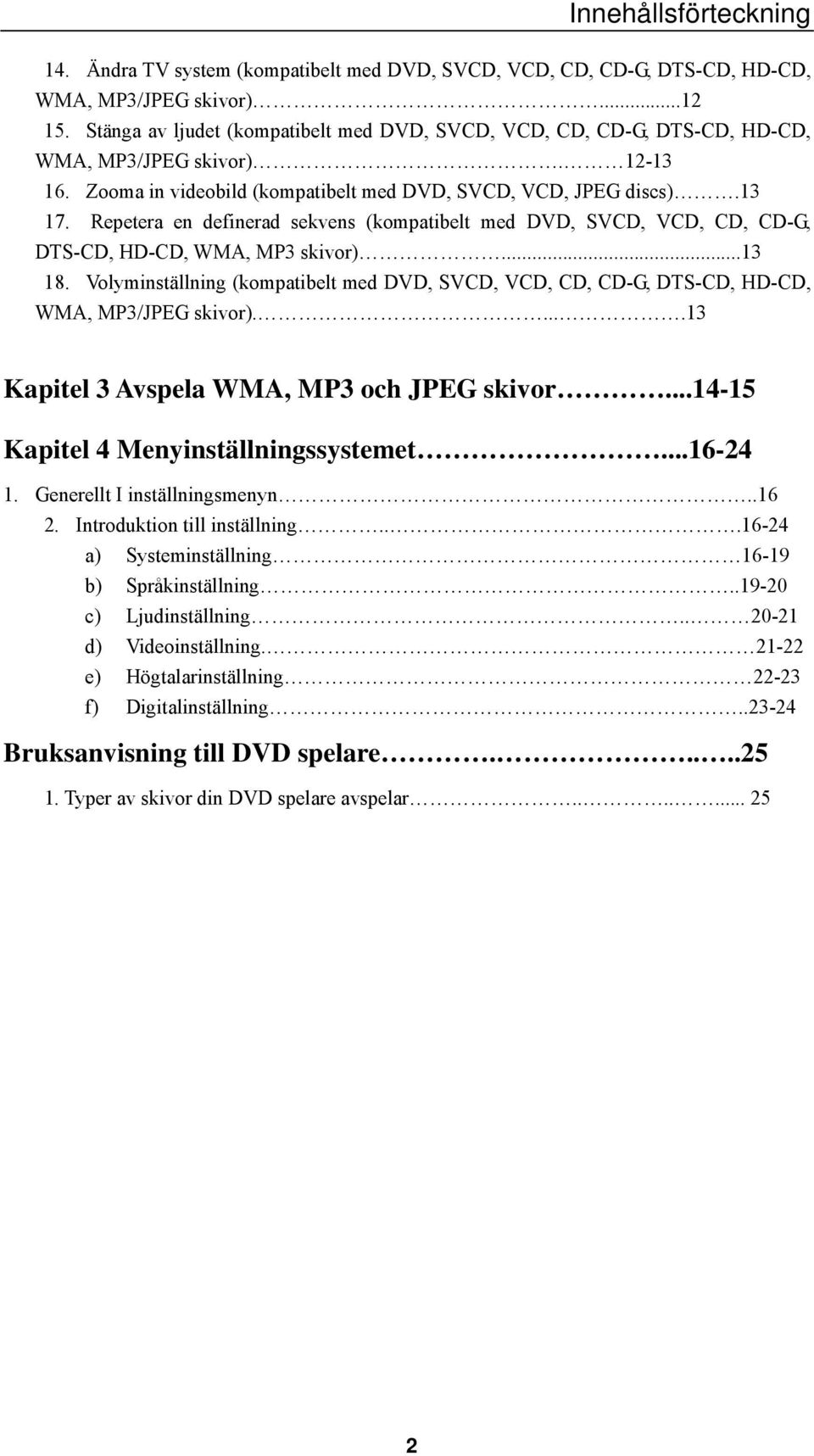 Repetera en definerad sekvens (kompatibelt med DVD, SVCD, VCD, CD, CD-G, DTS-CD, HD-CD, WMA, MP3 skivor)...13 18.