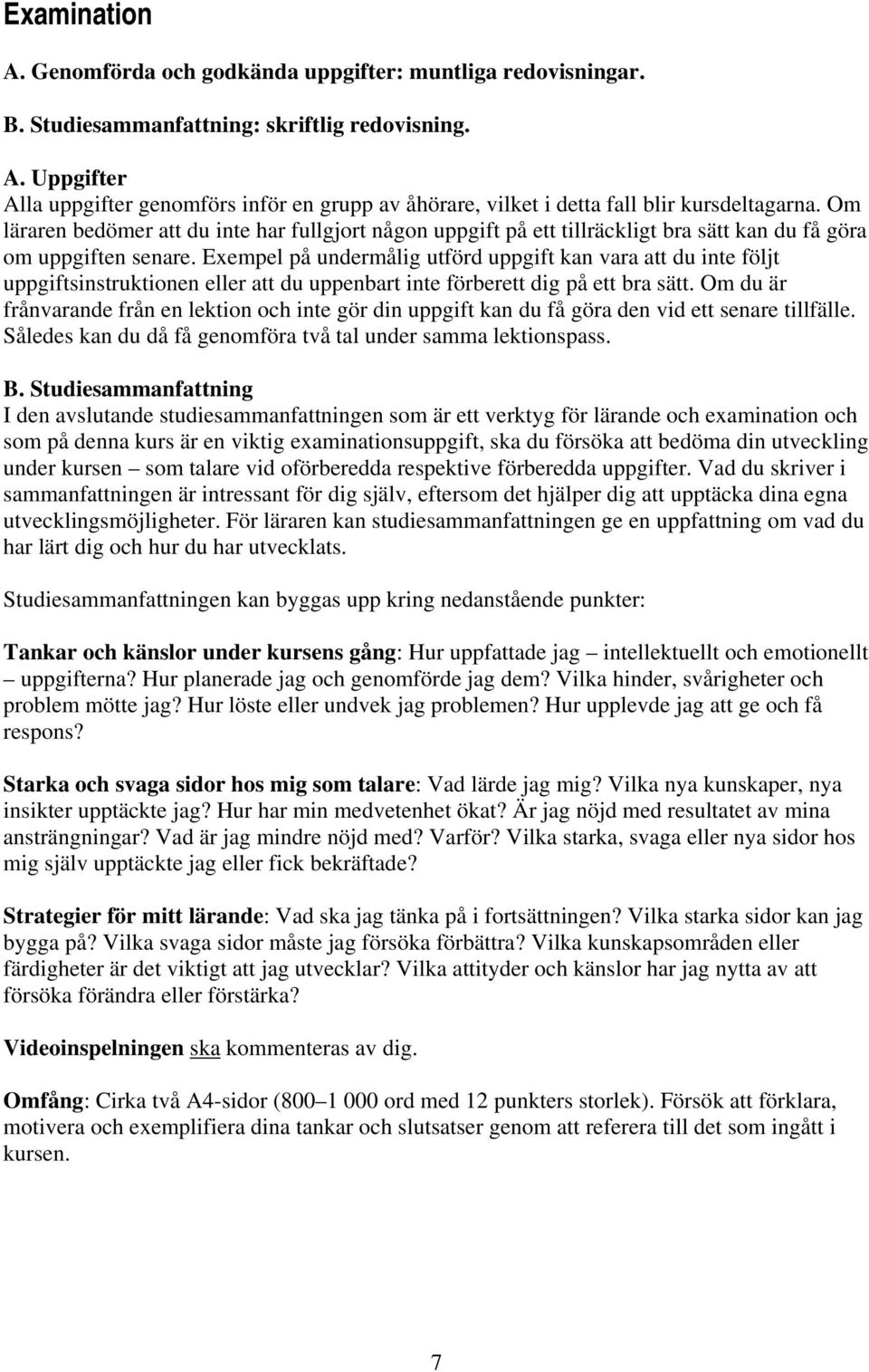 Exempel på undermålig utförd uppgift kan vara att du inte följt uppgiftsinstruktionen eller att du uppenbart inte förberett dig på ett bra sätt.