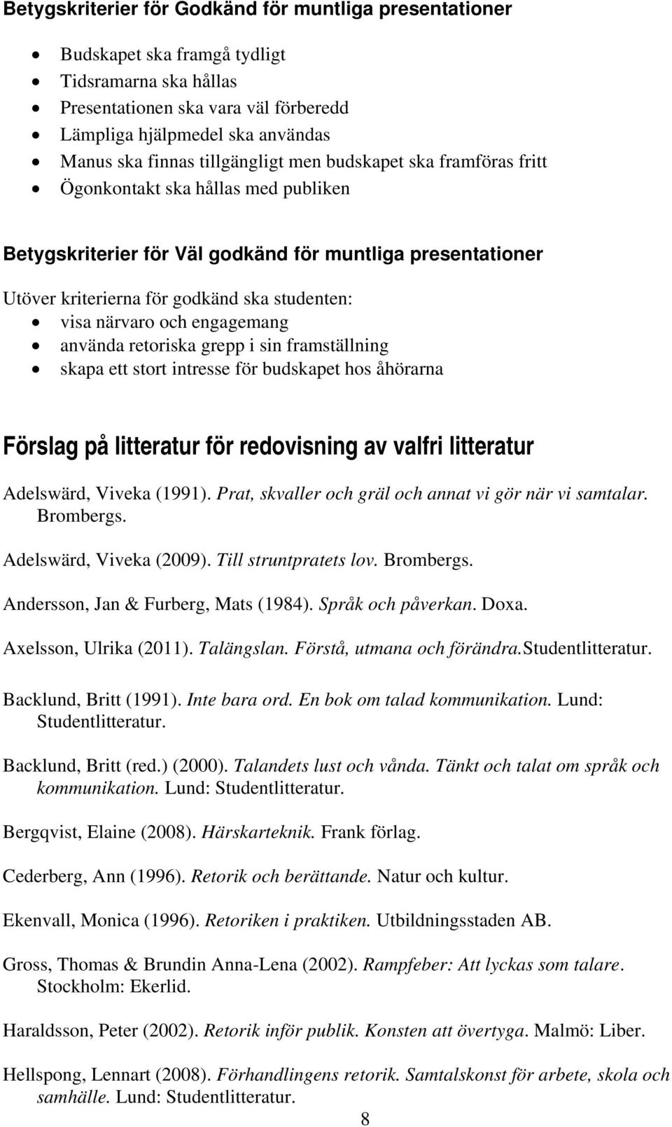 närvaro och engagemang använda retoriska grepp i sin framställning skapa ett stort intresse för budskapet hos åhörarna Förslag på litteratur för redovisning av valfri litteratur Adelswärd, Viveka