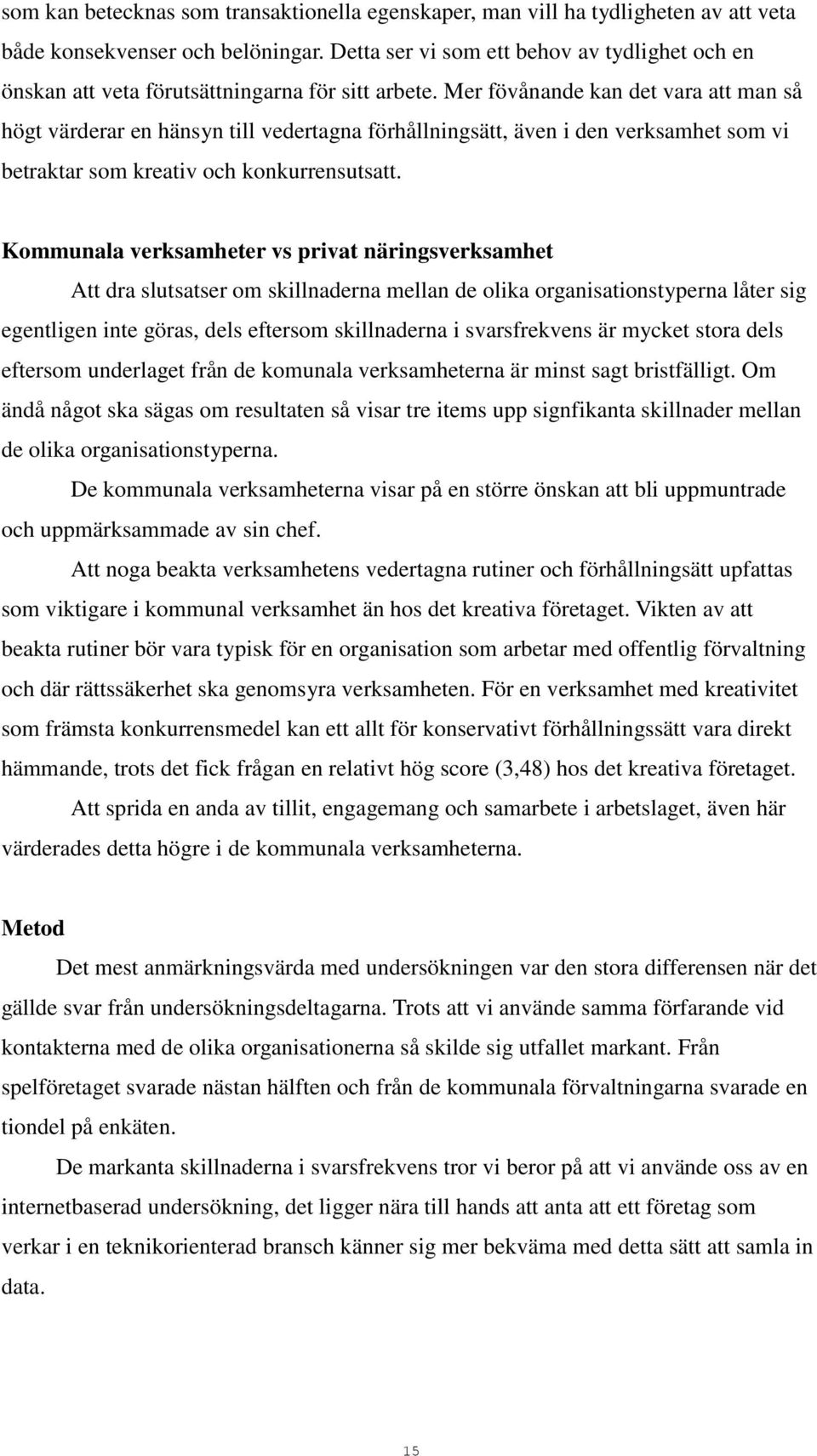 Mer fövånande kan det vara att man så högt värderar en hänsyn till vedertagna förhållningsätt, även i den verksamhet som vi betraktar som kreativ och konkurrensutsatt.