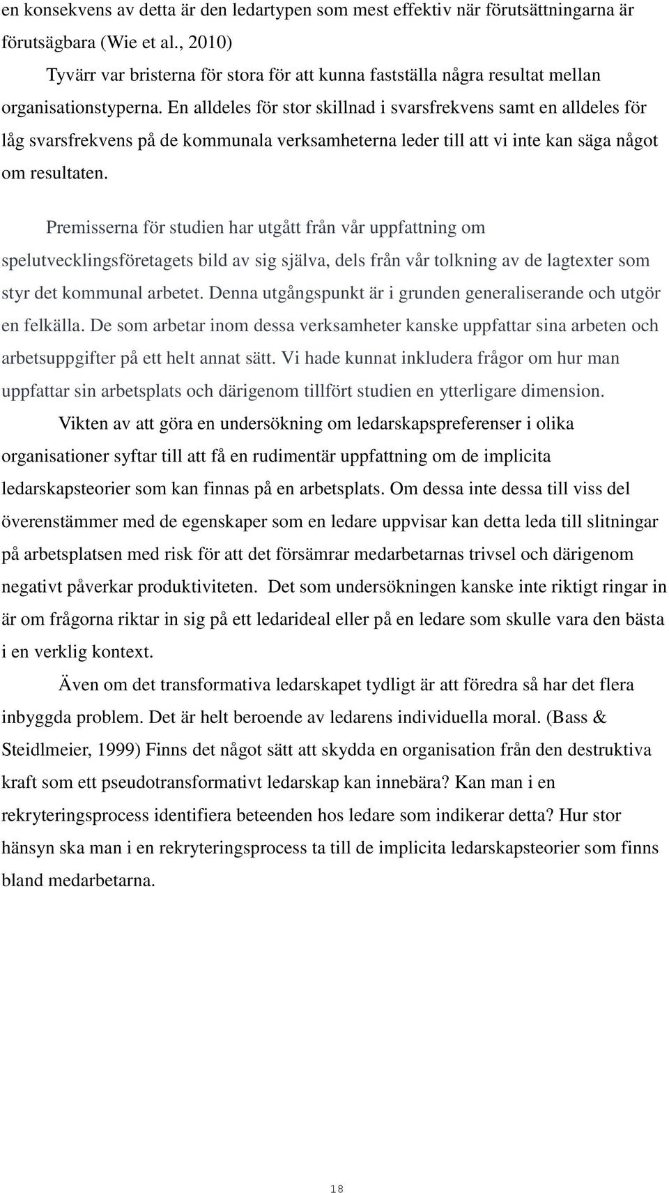 En alldeles för stor skillnad i svarsfrekvens samt en alldeles för låg svarsfrekvens på de kommunala verksamheterna leder till att vi inte kan säga något om resultaten.