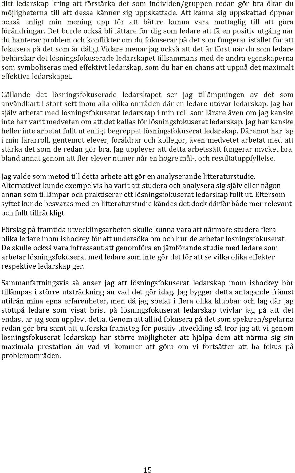 Det borde också bli lättare för dig som ledare att få en positiv utgång när du hanterar problem och konflikter om du fokuserar på det som fungerar istället för att fokusera på det som är dåligt.