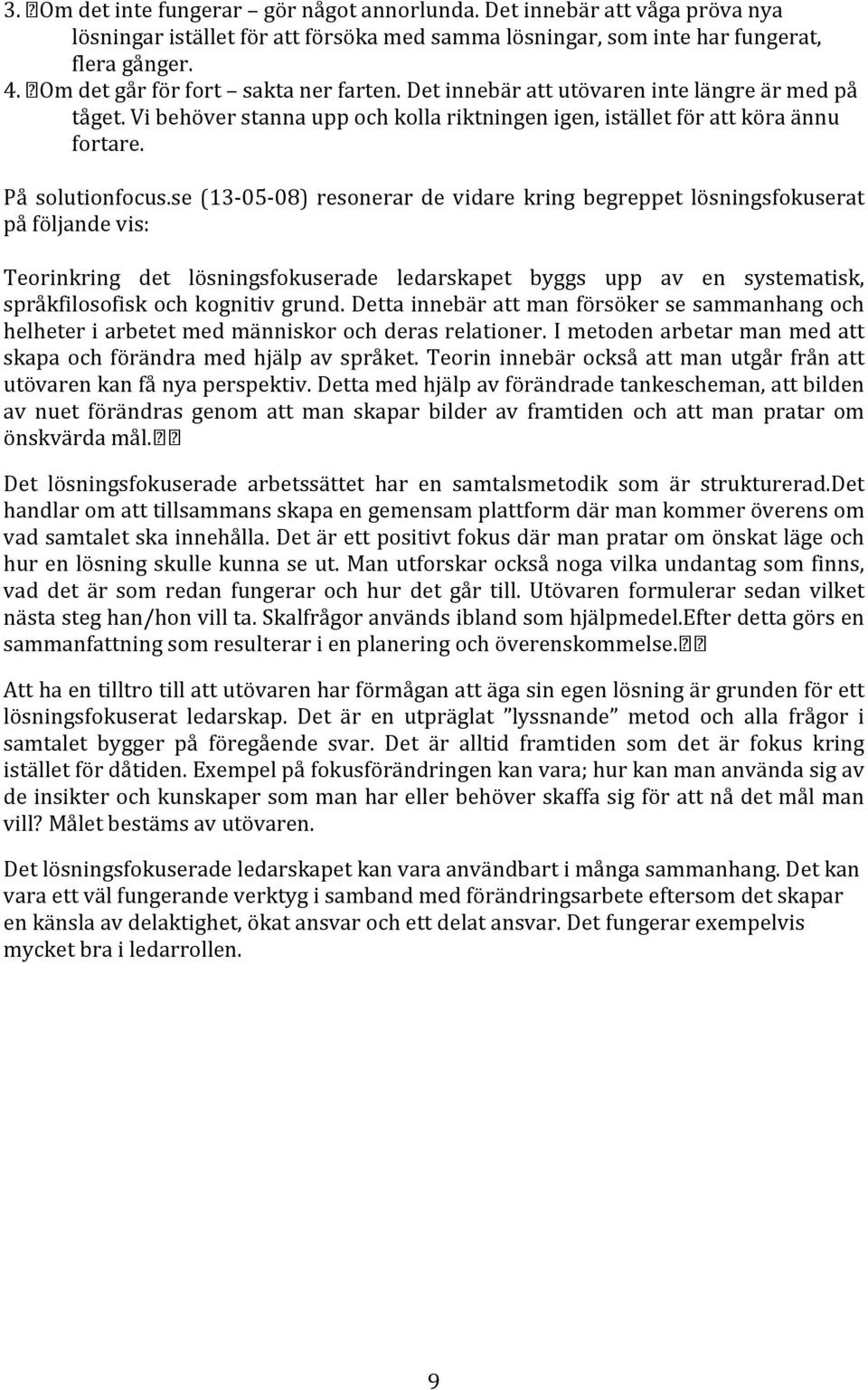 se (13 05 08) resonerar de vidare kring begreppet lösningsfokuserat på följande vis: Teorinkring det lösningsfokuserade ledarskapet byggs upp av en systematisk, språkfilosofisk och kognitiv grund.