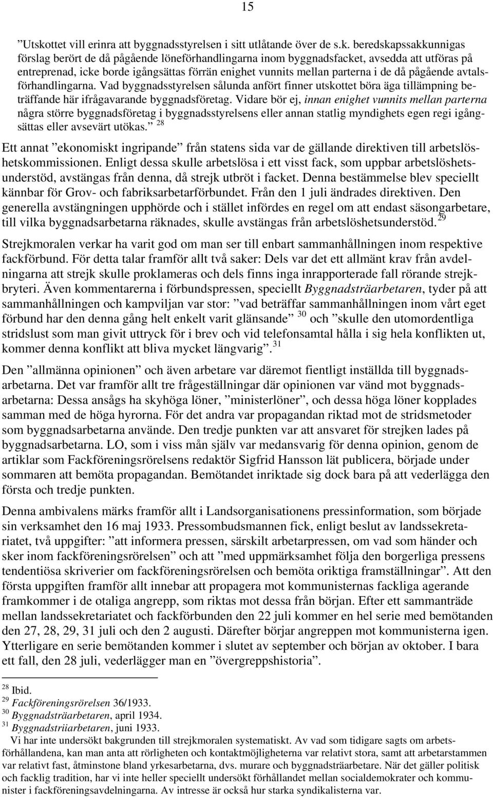 beredskapssakkunnigas förslag berört de då pågående löneförhandlingarna inom byggnadsfacket, avsedda att utföras på entreprenad, icke borde igångsättas förrän enighet vunnits mellan parterna i de då