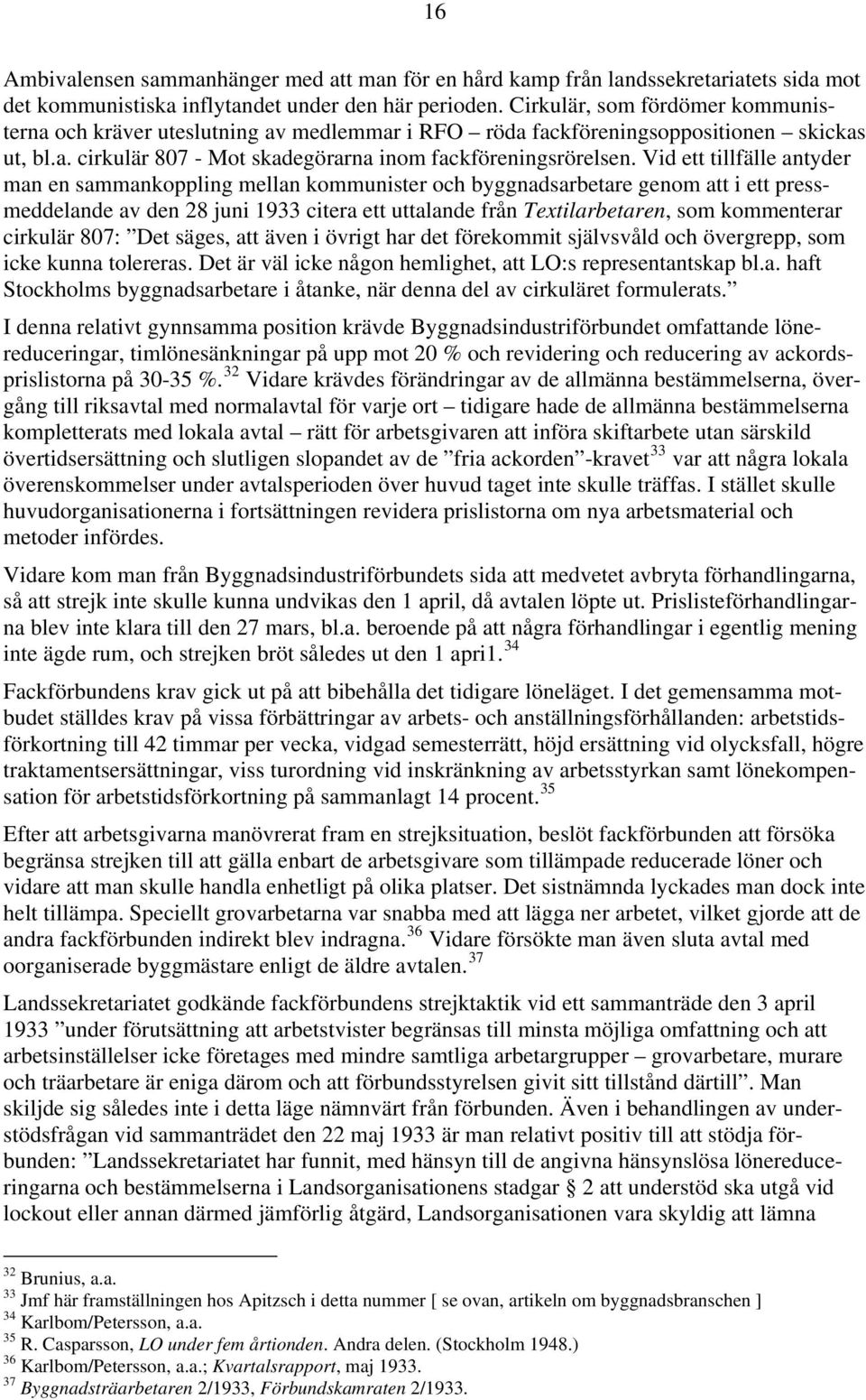 Vid ett tillfälle antyder man en sammankoppling mellan kommunister och byggnadsarbetare genom att i ett pressmeddelande av den 28 juni 1933 citera ett uttalande från Textilarbetaren, som kommenterar