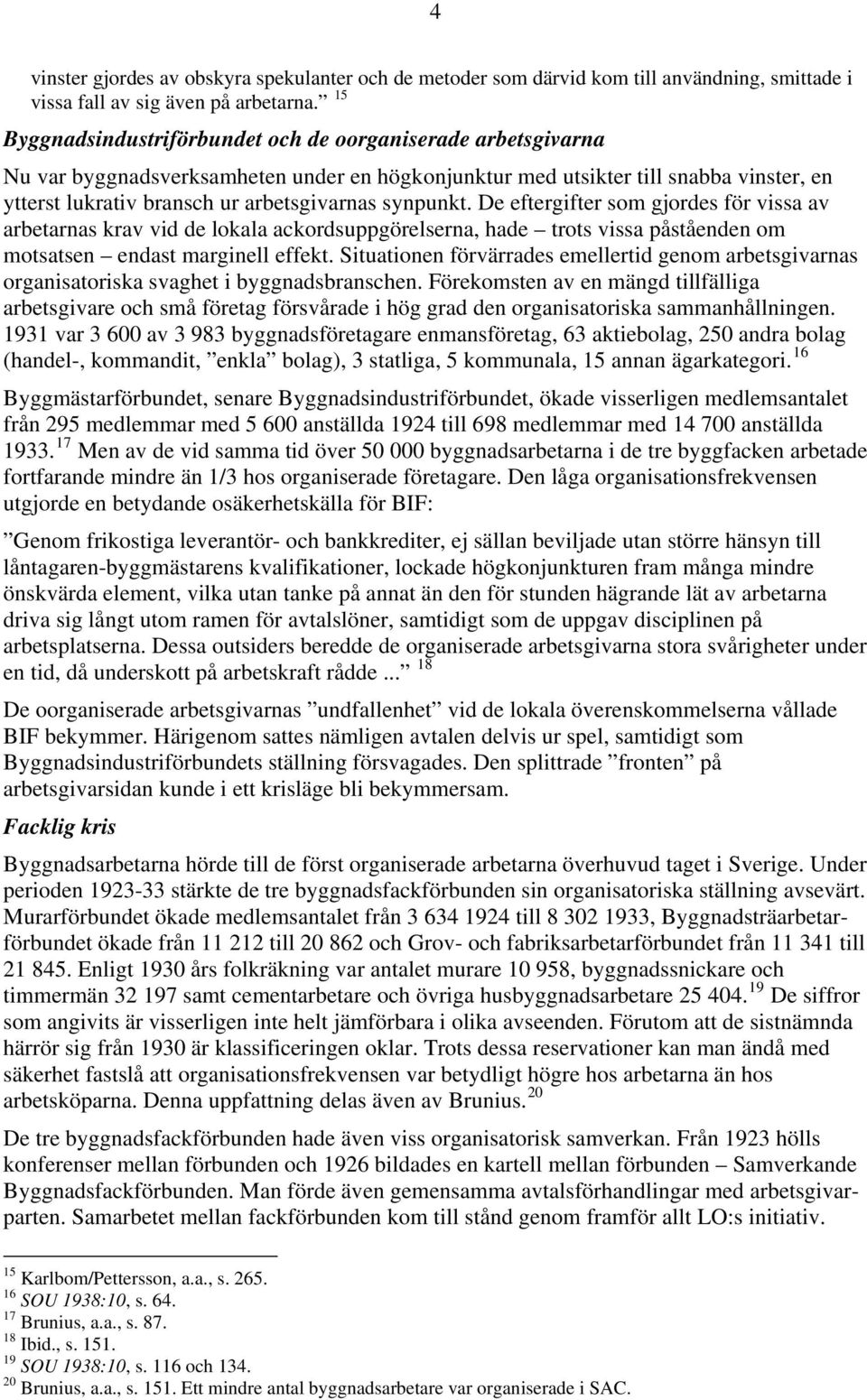 synpunkt. De eftergifter som gjordes för vissa av arbetarnas krav vid de lokala ackordsuppgörelserna, hade trots vissa påståenden om motsatsen endast marginell effekt.