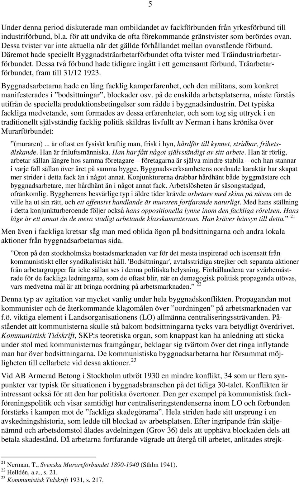 Dessa två förbund hade tidigare ingått i ett gemensamt förbund, Träarbetarförbundet, fram till 31/12 1923.