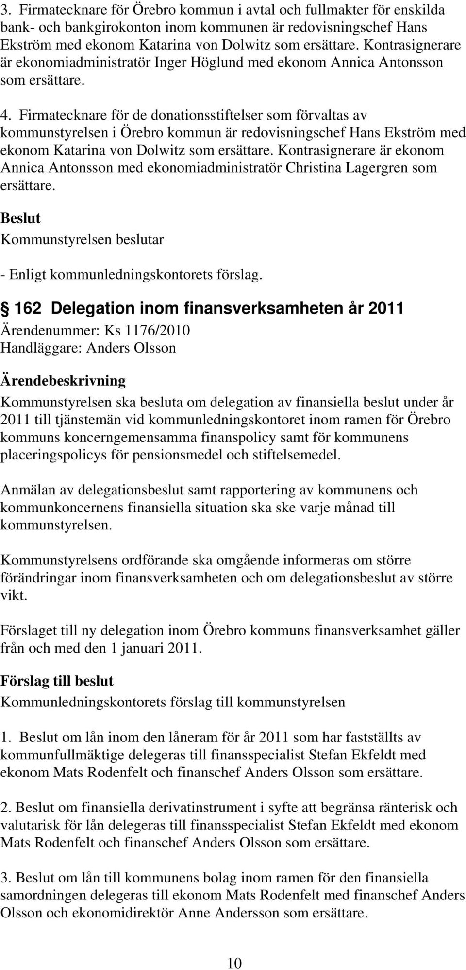 Firmatecknare för de donationsstiftelser som förvaltas av kommunstyrelsen i Örebro kommun är redovisningschef Hans Ekström med ekonom Katarina von Dolwitz som ersättare.