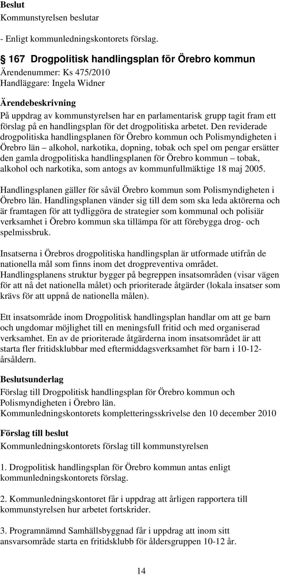 Den reviderade drogpolitiska handlingsplanen för Örebro kommun och Polismyndigheten i Örebro län alkohol, narkotika, dopning, tobak och spel om pengar ersätter den gamla drogpolitiska handlingsplanen