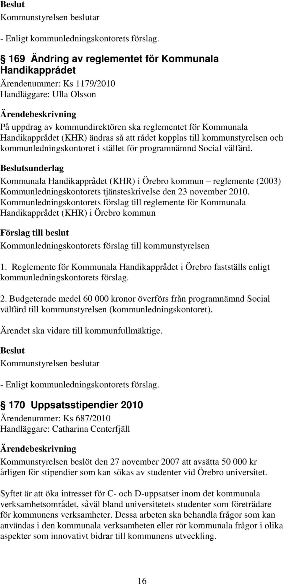 sunderlag Kommunala Handikapprådet (KHR) i Örebro kommun reglemente (2003) Kommunledningskontorets tjänsteskrivelse den 23 november 2010.