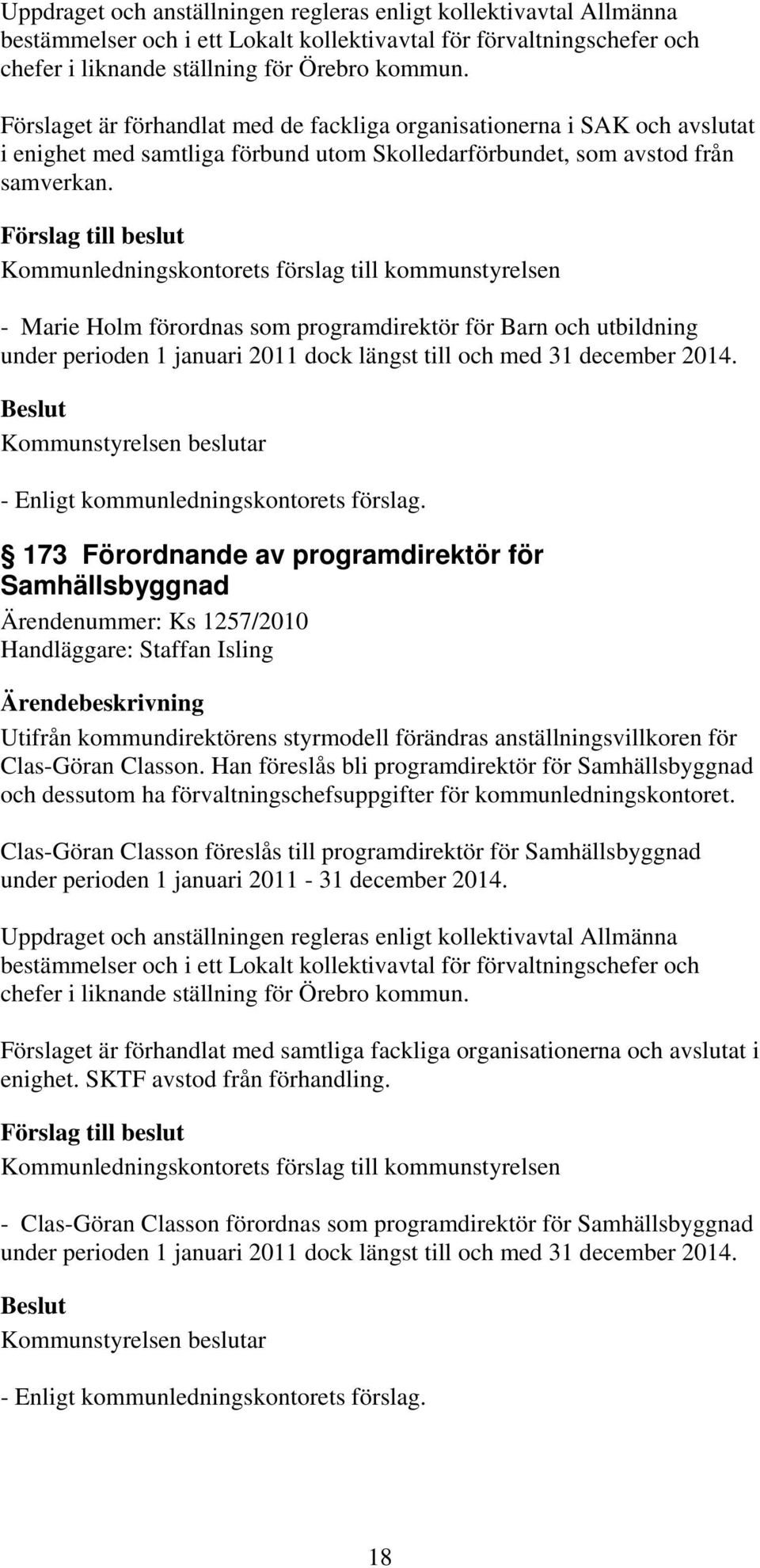 - Marie Holm förordnas som programdirektör för Barn och utbildning under perioden 1 januari 2011 dock längst till och med 31 december 2014.