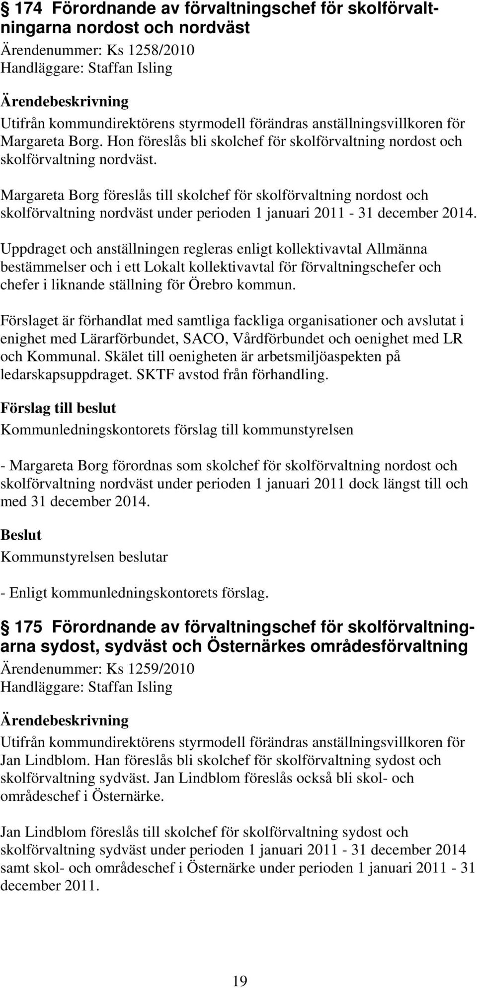 Margareta Borg föreslås till skolchef för skolförvaltning nordost och skolförvaltning nordväst under perioden 1 januari 2011-31 december 2014.