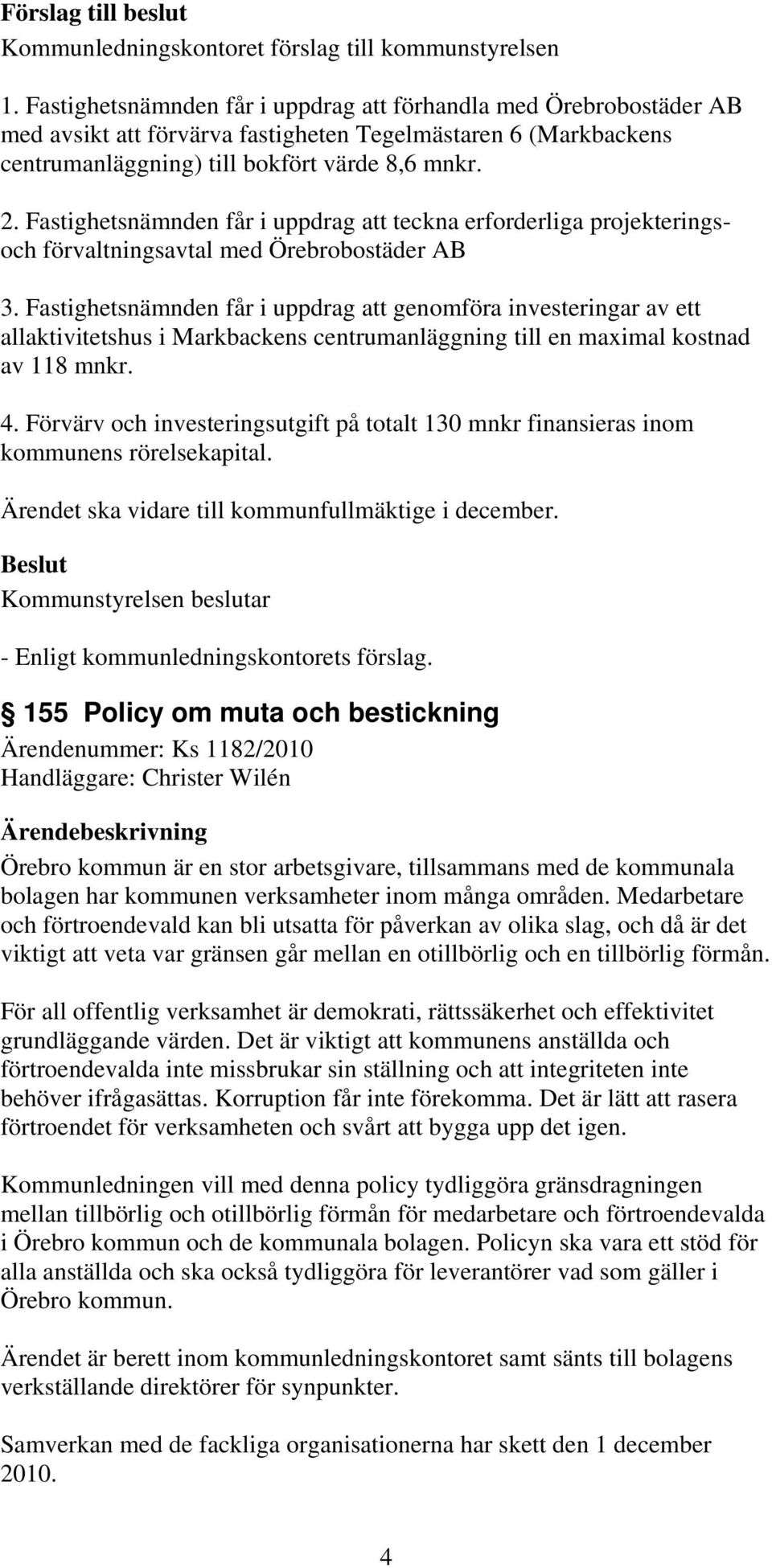 Fastighetsnämnden får i uppdrag att teckna erforderliga projekteringsoch förvaltningsavtal med Örebrobostäder AB 3.