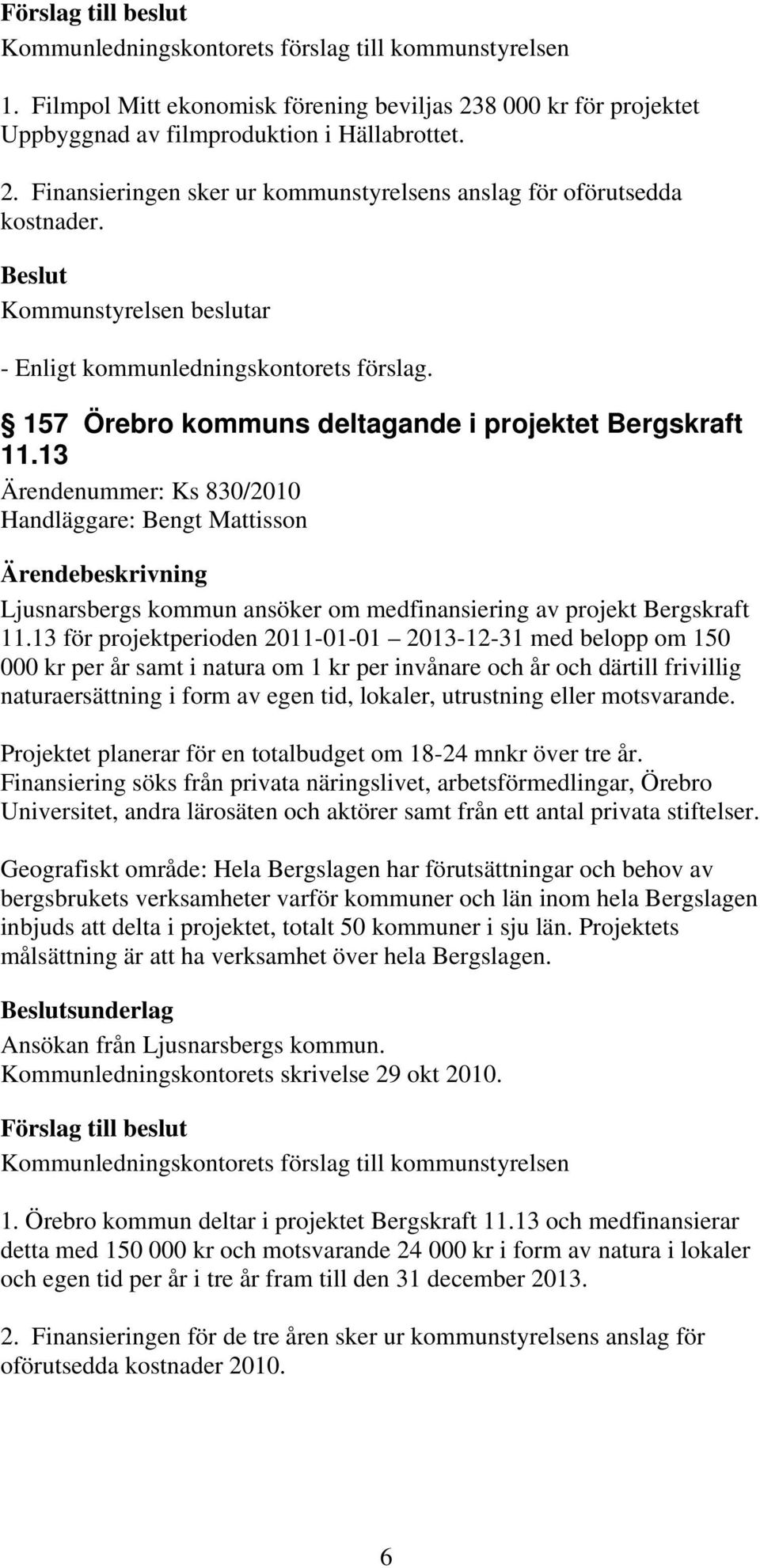 13 för projektperioden 2011-01-01 2013-12-31 med belopp om 150 000 kr per år samt i natura om 1 kr per invånare och år och därtill frivillig naturaersättning i form av egen tid, lokaler, utrustning