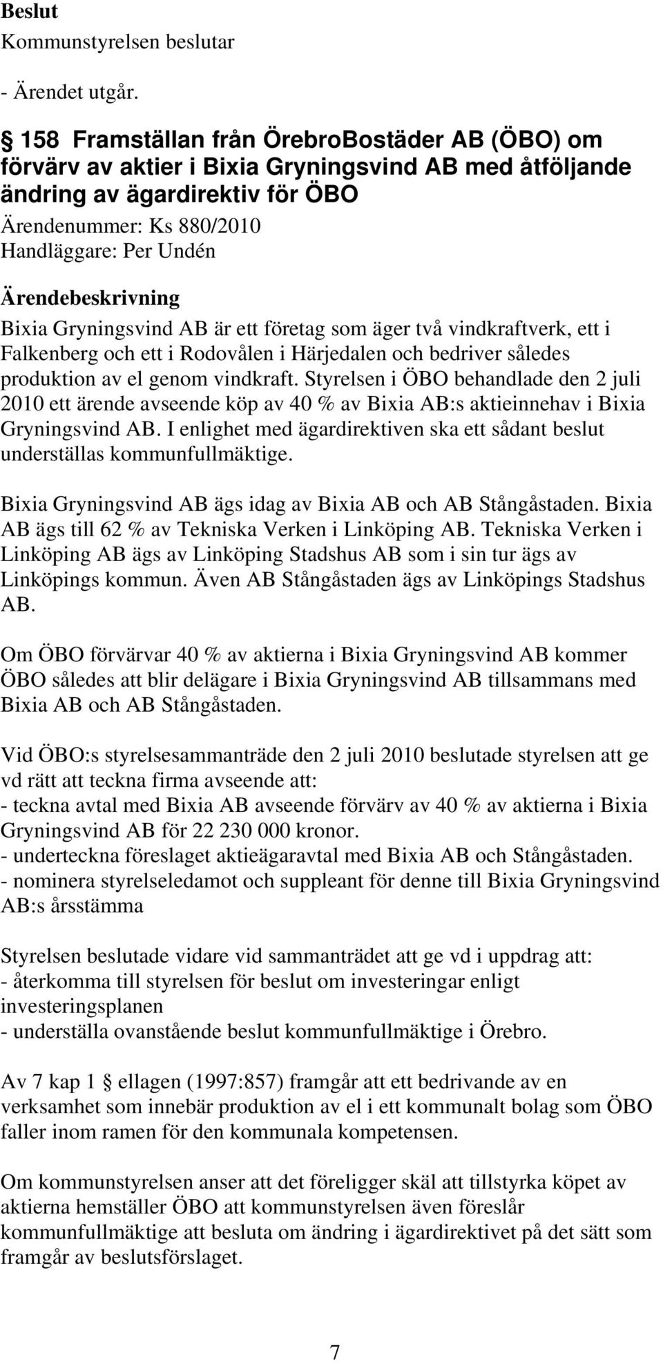 Gryningsvind AB är ett företag som äger två vindkraftverk, ett i Falkenberg och ett i Rodovålen i Härjedalen och bedriver således produktion av el genom vindkraft.